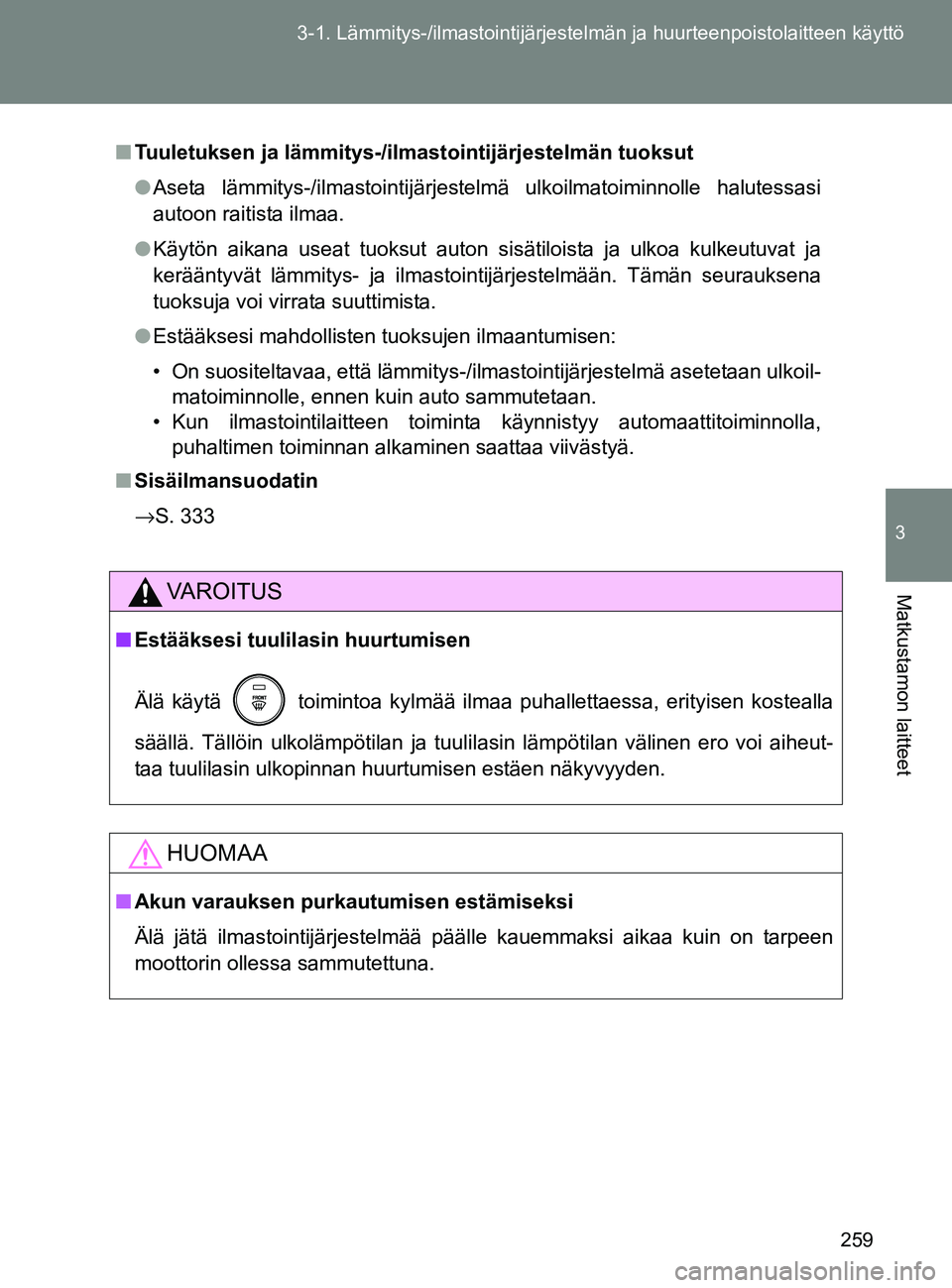 TOYOTA GT86 2017  Omistajan Käsikirja (in Finnish) 259
3-1. Lämmitys-/ilmastointijärjestelm
än ja huurteenpoistolaitteen käyttö
3
Matkustamon laitteet
OM18071FI
■Tuuletuksen ja lämmitys-/ilm astointijärjestelmän tuoksut
● Aseta lämmitys-/