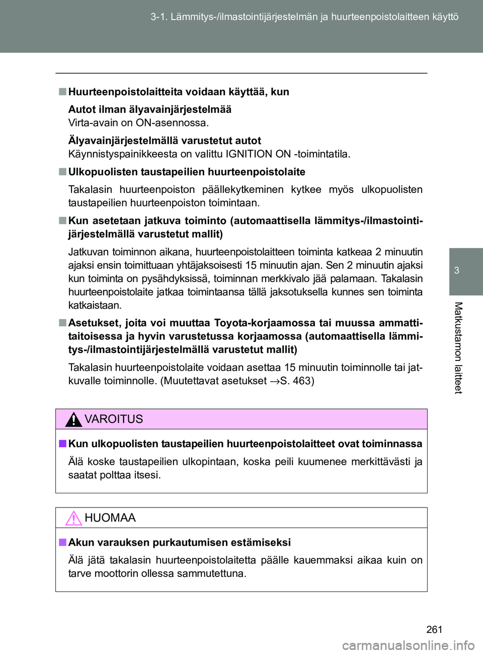 TOYOTA GT86 2017  Omistajan Käsikirja (in Finnish) 261
3-1. Lämmitys-/ilmastointijärjestelm
än ja huurteenpoistolaitteen käyttö
3
Matkustamon laitteet
OM18071FI
■Huurteenpoistolaitteit a voidaan käyttää, kun
Autot ilman älyavainjärjestelm