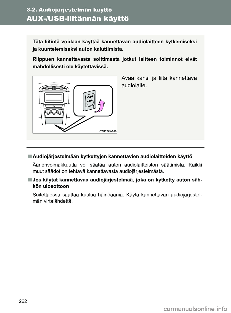 TOYOTA GT86 2017  Omistajan Käsikirja (in Finnish) 262
OM18071FI
3-2. Audiojärjestelmän käyttö
AUX-/USB-liitännän käyttö
■Audiojärjestelmään kytkettyjen kan nettavien audiolaitteiden käyttö
Äänenvoimakkuutta voi säätää auton audio