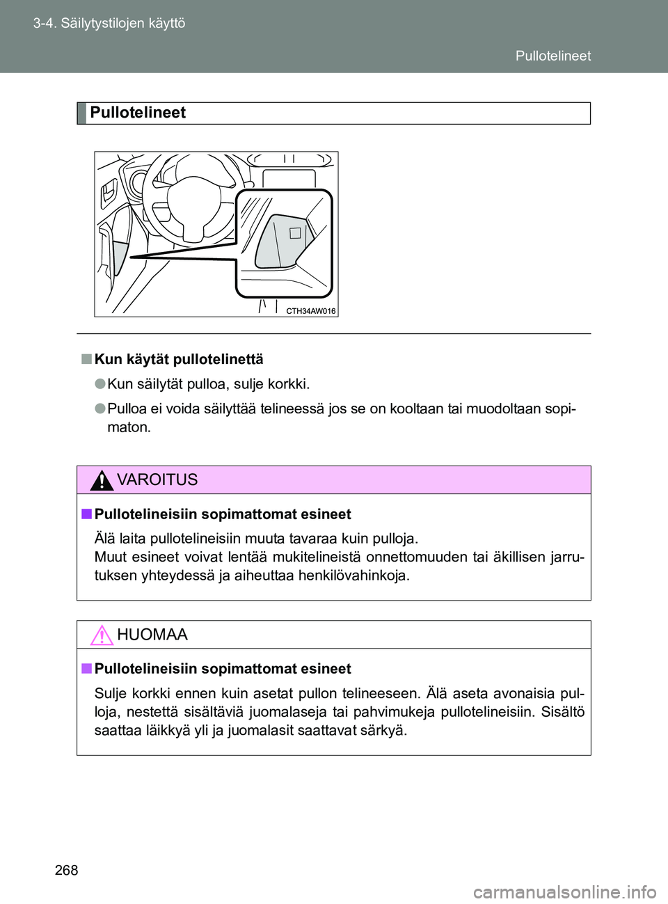 TOYOTA GT86 2017  Omistajan Käsikirja (in Finnish) 268
3-4. Säilytystilojen käyttö
OM18071FI
Pullotelineet
■
Kun käytät pullotelinettä
● Kun säilytät pulloa, sulje korkki.
● Pulloa ei voida säilyttää telineessä jos se on kooltaan tai