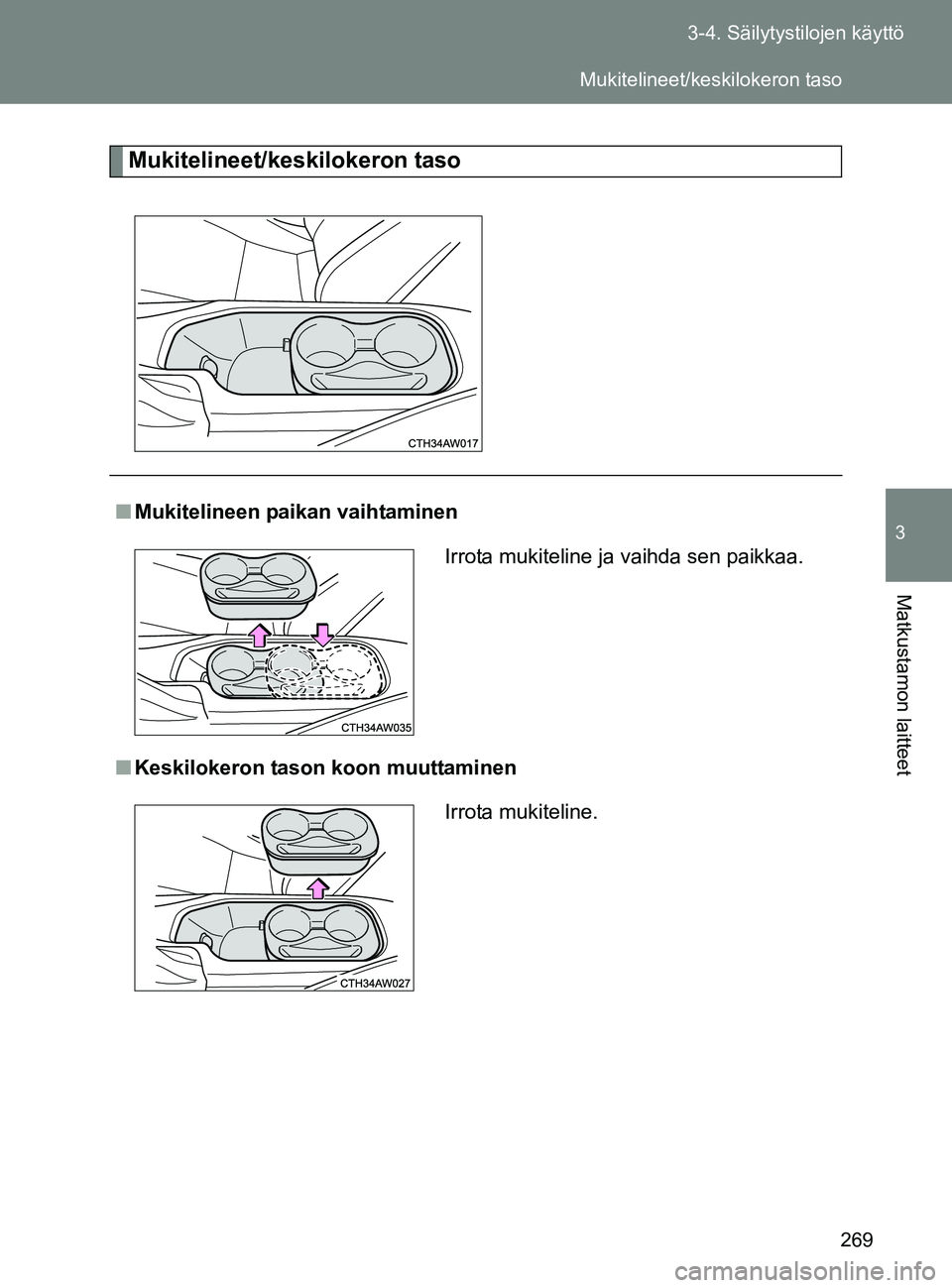 TOYOTA GT86 2017  Omistajan Käsikirja (in Finnish) 269
3-4. Säilytystilojen käyttö
3
Matkustamon laitteet
OM18071FI
Mukitelineet/keskilokeron taso
■
Mukitelineen paikan vaihtaminen
■ Keskilokeron tason koon muuttaminen
Irrota mukiteline ja vaih