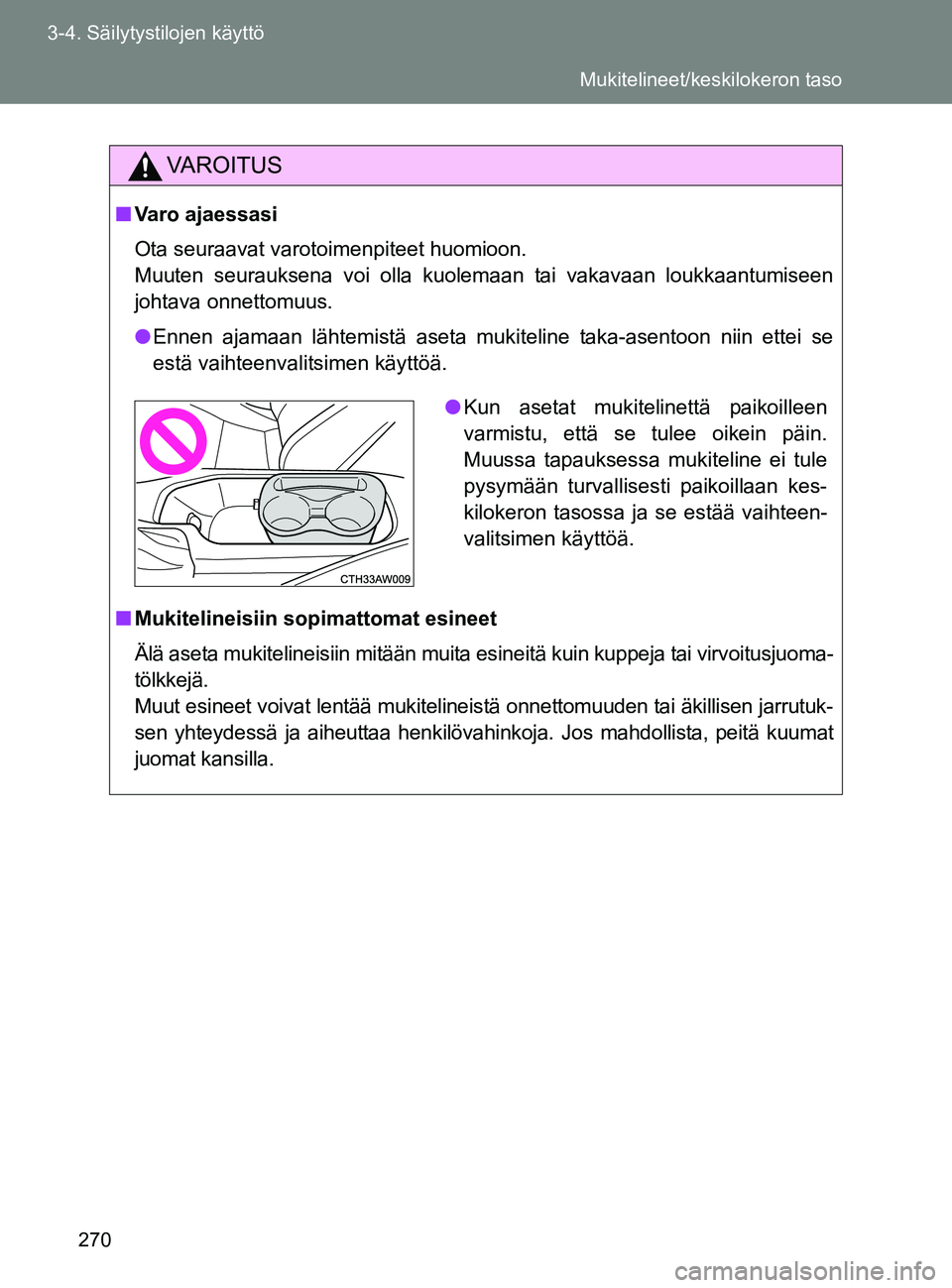 TOYOTA GT86 2017  Omistajan Käsikirja (in Finnish) 270
3-4. Säilytystilojen käyttö
OM18071FI
VAROITUS
■
Varo ajaessasi
Ota seuraavat varotoimenpiteet huomioon. 
Muuten seurauksena voi olla kuolemaan tai vakavaan loukkaantumiseen
johtava onnettomu