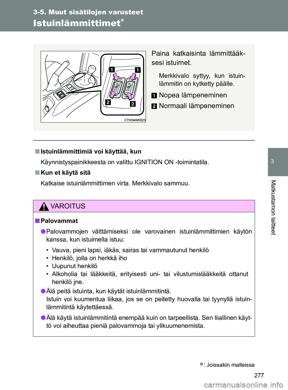 TOYOTA GT86 2017 Omistajan Käsikirja (in Finnish) 277
3-5. Muut sisätilojen varusteet
3
Matkustamon laitteet
OM18071FI
Istuinlämmittimet∗
■Istuinlämmittimiä voi käyttää, kun
Käynnistyspainikkeesta on valittu IGNITION ON -toimintatila.
■ TOYOTA GT86 2017 Omistajan Käsikirja (in Finnish) 277
3-5. Muut sisätilojen varusteet
3
Matkustamon laitteet
OM18071FI
Istuinlämmittimet∗
■Istuinlämmittimiä voi käyttää, kun
Käynnistyspainikkeesta on valittu IGNITION ON -toimintatila.
■