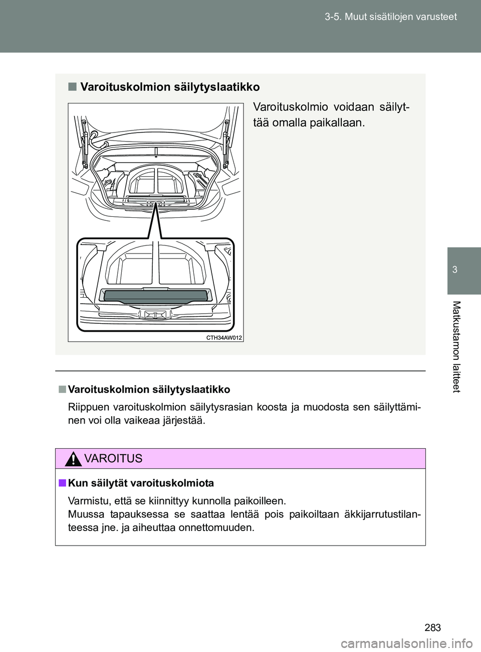 TOYOTA GT86 2017 Omistajan Käsikirja (in Finnish) 283
3-5. Muut sisätilojen varusteet
3
Matkustamon laitteet
OM18071FI
■
Varoituskolmion säilytyslaatikko
Riippuen varoituskolmion säilytysrasian koosta ja muodosta sen säilyttämi-
nen voi olla v TOYOTA GT86 2017 Omistajan Käsikirja (in Finnish) 283
3-5. Muut sisätilojen varusteet
3
Matkustamon laitteet
OM18071FI
■
Varoituskolmion säilytyslaatikko
Riippuen varoituskolmion säilytysrasian koosta ja muodosta sen säilyttämi-
nen voi olla v