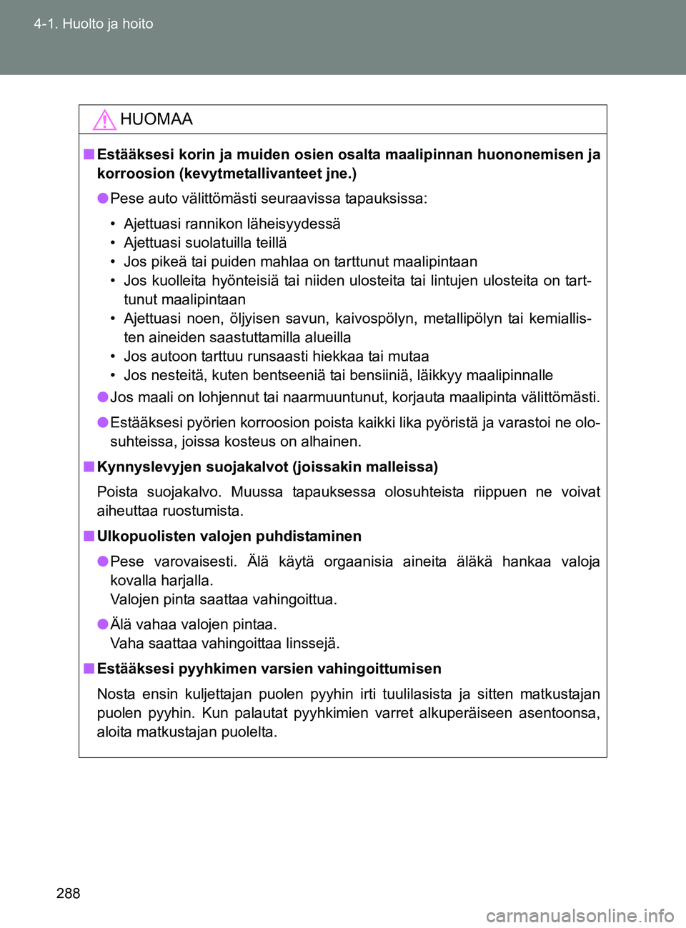 TOYOTA GT86 2017 Omistajan Käsikirja (in Finnish) 288
4-1. Huolto ja hoito
OM18071FI
HUOMAA
■
Estääksesi korin ja muiden osien osalta maalipinnan huononemisen ja
korroosion (kevytmetallivanteet jne.)
● Pese auto välittömästi seuraavissa tap TOYOTA GT86 2017 Omistajan Käsikirja (in Finnish) 288
4-1. Huolto ja hoito
OM18071FI
HUOMAA
■
Estääksesi korin ja muiden osien osalta maalipinnan huononemisen ja
korroosion (kevytmetallivanteet jne.)
● Pese auto välittömästi seuraavissa tap