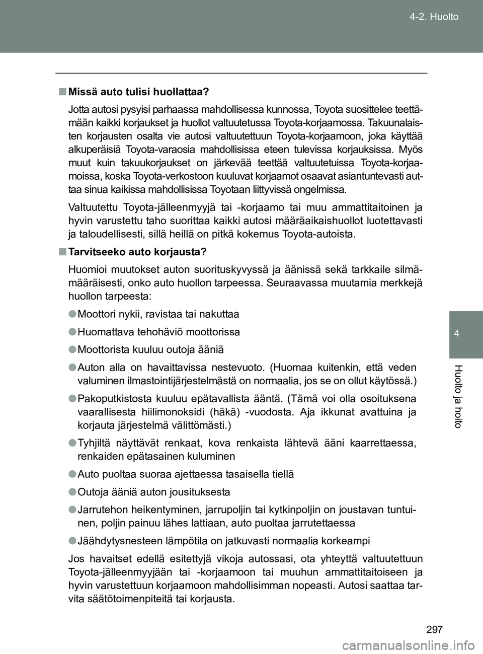 TOYOTA GT86 2017 Omistajan Käsikirja (in Finnish) 297
4-2. Huolto
4
Huolto ja hoito
OM18071FI
■
Missä auto tulisi huollattaa?
Jotta autosi pysyisi parhaassa mahdollisessa kunnossa, Toyota suosittelee teettä-
mään kaikki korjaukset ja huollot va TOYOTA GT86 2017 Omistajan Käsikirja (in Finnish) 297
4-2. Huolto
4
Huolto ja hoito
OM18071FI
■
Missä auto tulisi huollattaa?
Jotta autosi pysyisi parhaassa mahdollisessa kunnossa, Toyota suosittelee teettä-
mään kaikki korjaukset ja huollot va
