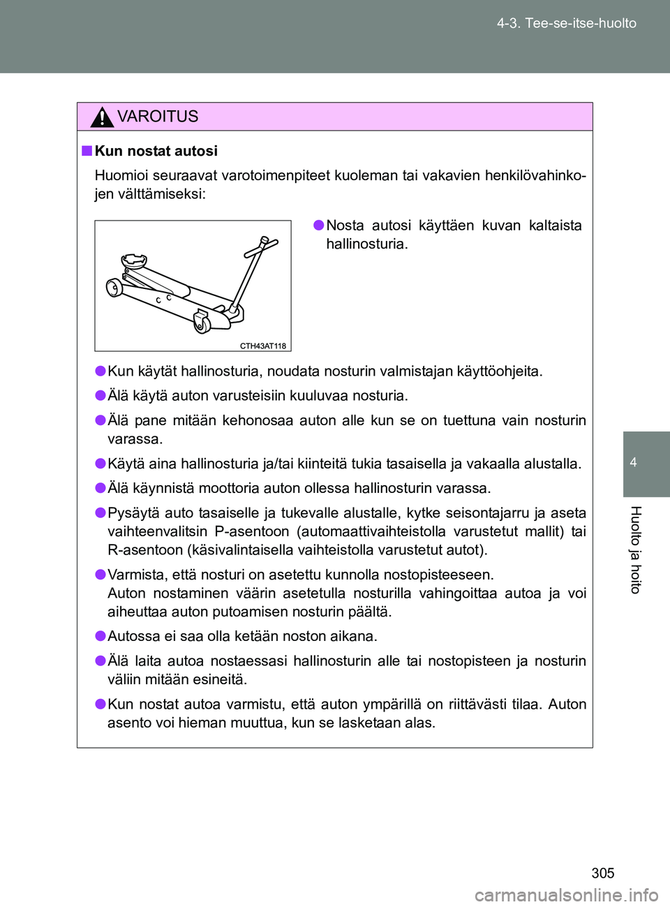 TOYOTA GT86 2017 Omistajan Käsikirja (in Finnish) 305
4-3. Tee-se-itse-huolto
4
Huolto ja hoito
OM18071FI
VAROITUS
■
Kun nostat autosi
Huomioi seuraavat varotoimenpiteet kuoleman tai vakavien henkilövahinko-
jen välttämiseksi:
● Kun käytät h TOYOTA GT86 2017 Omistajan Käsikirja (in Finnish) 305
4-3. Tee-se-itse-huolto
4
Huolto ja hoito
OM18071FI
VAROITUS
■
Kun nostat autosi
Huomioi seuraavat varotoimenpiteet kuoleman tai vakavien henkilövahinko-
jen välttämiseksi:
● Kun käytät h