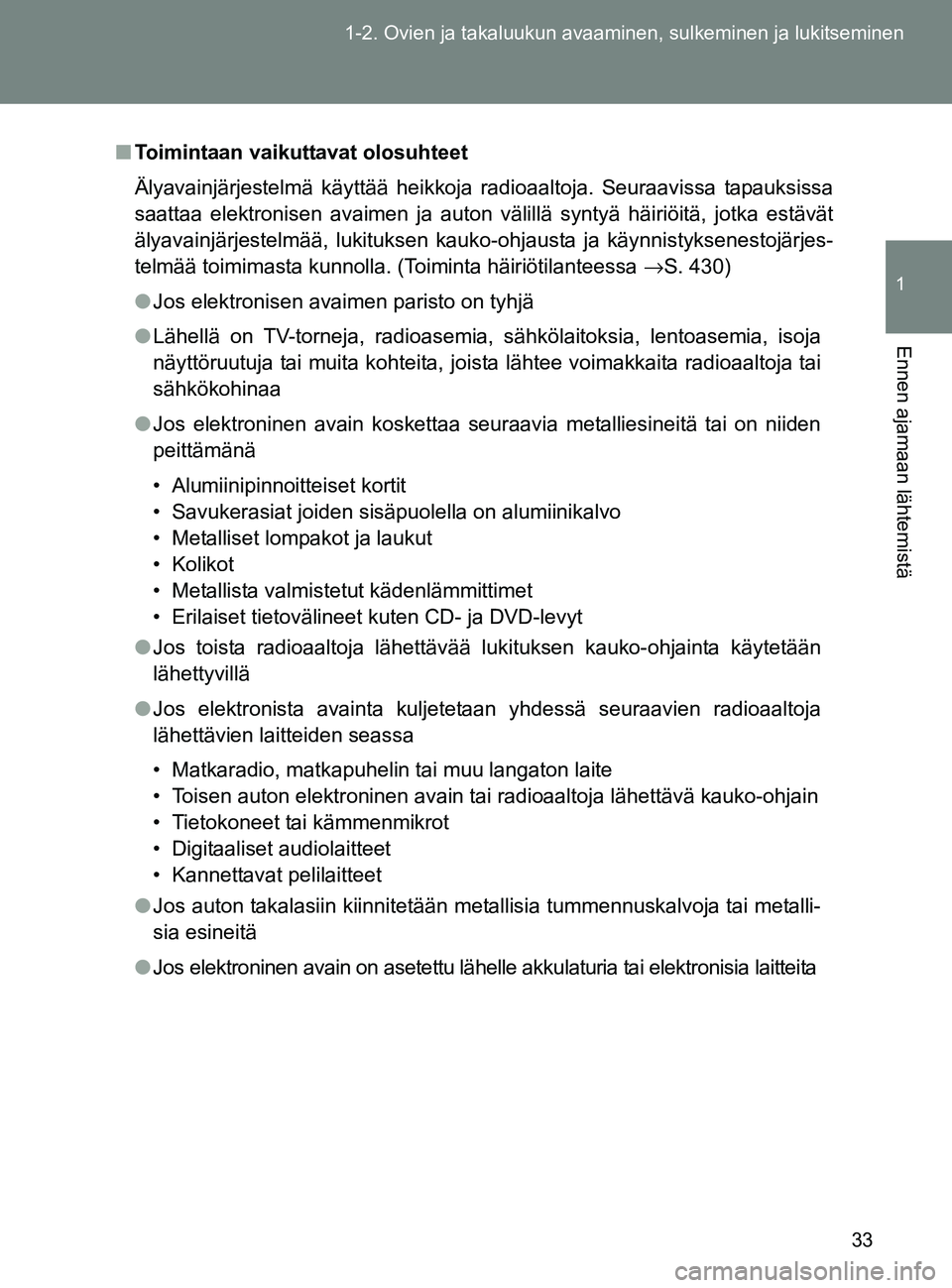TOYOTA GT86 2017  Omistajan Käsikirja (in Finnish) 33
1-2. Ovien ja takaluukun avaaminen, sulkeminen ja lukitseminen
1
Ennen ajamaan lähtemistä
OM18071FI
■
Toimintaan vaikuttavat olosuhteet
Älyavainjärjestelmä käyttää heikkoja radioaaltoja. 