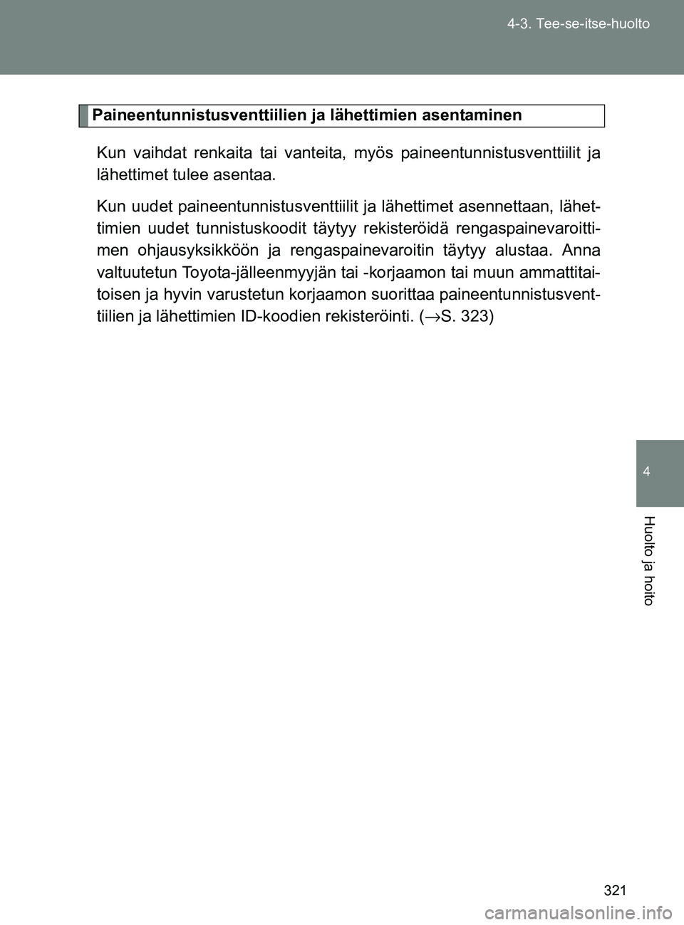 TOYOTA GT86 2017 Omistajan Käsikirja (in Finnish) 321
4-3. Tee-se-itse-huolto
4
Huolto ja hoito
OM18071FI
Paineentunnistusventtiilien
ja lähettimien asentaminen
Kun vaihdat renkaita tai vanteita , myös paineentunnistusventtiilit ja
lähettimet tul TOYOTA GT86 2017 Omistajan Käsikirja (in Finnish) 321
4-3. Tee-se-itse-huolto
4
Huolto ja hoito
OM18071FI
Paineentunnistusventtiilien
ja lähettimien asentaminen
Kun vaihdat renkaita tai vanteita , myös paineentunnistusventtiilit ja
lähettimet tul