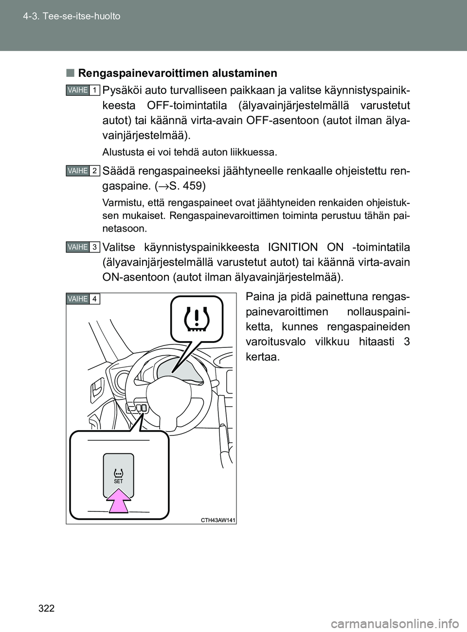 TOYOTA GT86 2017 Omistajan Käsikirja (in Finnish) 322
4-3. Tee-se-itse-huolto
OM18071FI
■
Rengaspainevaroittimen alustaminen
Pysäköi auto turvalliseen paikkaan ja valitse käynnistyspainik-
keesta OFF-toimintatila (äly avainjärjestelmällä var TOYOTA GT86 2017 Omistajan Käsikirja (in Finnish) 322
4-3. Tee-se-itse-huolto
OM18071FI
■
Rengaspainevaroittimen alustaminen
Pysäköi auto turvalliseen paikkaan ja valitse käynnistyspainik-
keesta OFF-toimintatila (äly avainjärjestelmällä var