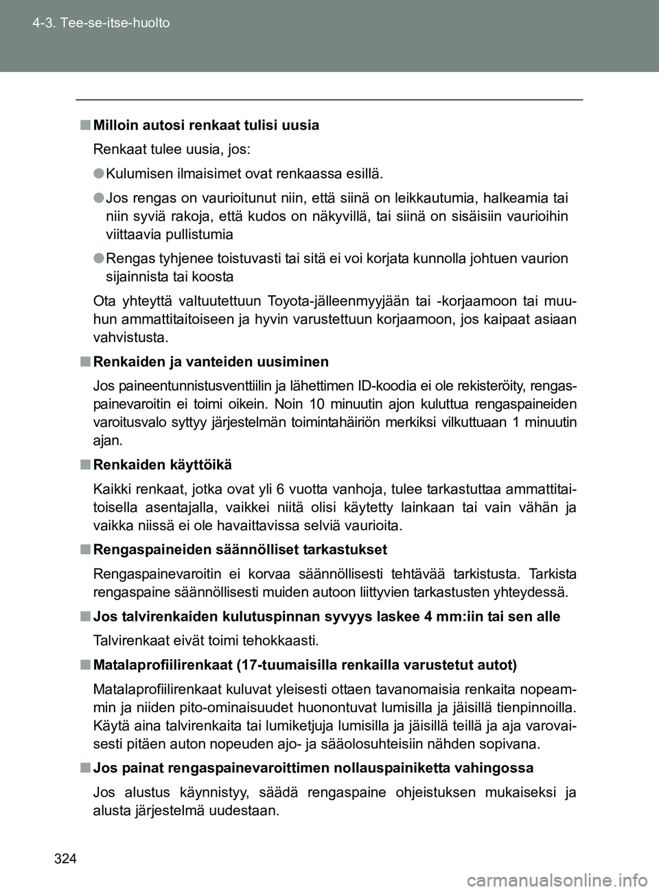 TOYOTA GT86 2017 Omistajan Käsikirja (in Finnish) 324
4-3. Tee-se-itse-huolto
OM18071FI
■
Milloin autosi renkaat tulisi uusia
Renkaat tulee uusia, jos:
● Kulumisen ilmaisimet ovat renkaassa esillä.
● Jos rengas on vaurioitunut niin, että siin TOYOTA GT86 2017 Omistajan Käsikirja (in Finnish) 324
4-3. Tee-se-itse-huolto
OM18071FI
■
Milloin autosi renkaat tulisi uusia
Renkaat tulee uusia, jos:
● Kulumisen ilmaisimet ovat renkaassa esillä.
● Jos rengas on vaurioitunut niin, että siin