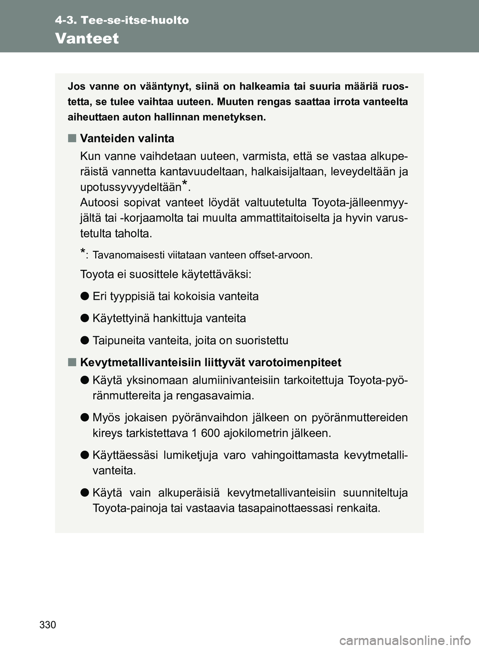 TOYOTA GT86 2017 Omistajan Käsikirja (in Finnish) 330
4-3. Tee-se-itse-huolto
OM18071FI
Vanteet
Jos vanne on vääntynyt, siinä on halkeamia tai suuria määriä ruos-
tetta, se tulee vaihtaa uuteen. Muut en rengas saattaa irrota vanteelta
aiheuttae TOYOTA GT86 2017 Omistajan Käsikirja (in Finnish) 330
4-3. Tee-se-itse-huolto
OM18071FI
Vanteet
Jos vanne on vääntynyt, siinä on halkeamia tai suuria määriä ruos-
tetta, se tulee vaihtaa uuteen. Muut en rengas saattaa irrota vanteelta
aiheuttae