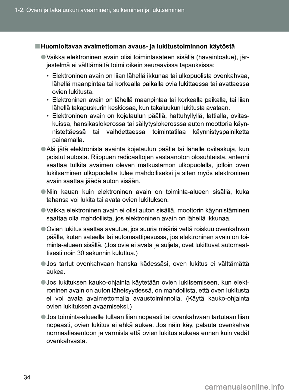 TOYOTA GT86 2017  Omistajan Käsikirja (in Finnish) 34
1-2. Ovien ja takaluukun avaaminen, sulkeminen ja lukitseminen
OM18071FI
■
Huomioitavaa avaimettoman avaus-  ja lukitustoiminnon käytöstä
● Vaikka elektroninen avain olisi toimin tasäteen s