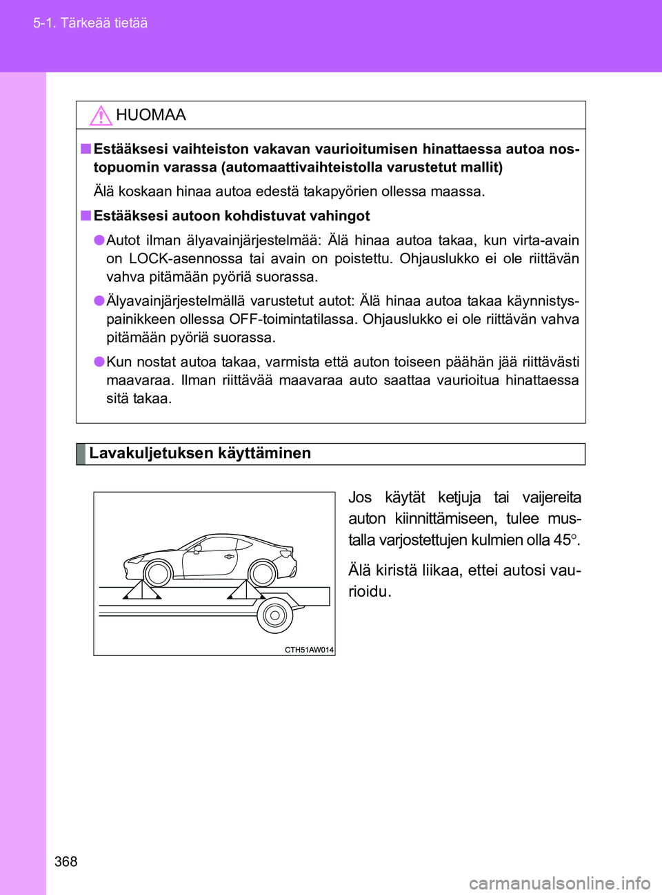 TOYOTA GT86 2017 Omistajan Käsikirja (in Finnish) 368
5-1. Tärkeää tietää
OM18071FI
Lavakuljetuksen käyttäminen
Jos käytät ketjuja tai vaijereita
auton kiinnittämiseen, tulee mus-
talla varjostettujen kulmien olla 45°.
Älä kiristä liika TOYOTA GT86 2017 Omistajan Käsikirja (in Finnish) 368
5-1. Tärkeää tietää
OM18071FI
Lavakuljetuksen käyttäminen
Jos käytät ketjuja tai vaijereita
auton kiinnittämiseen, tulee mus-
talla varjostettujen kulmien olla 45°.
Älä kiristä liika