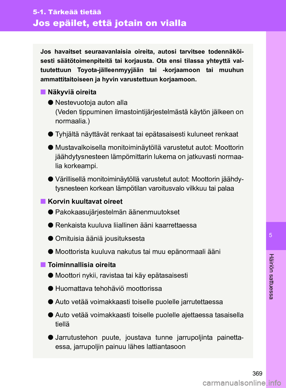 TOYOTA GT86 2017 Omistajan Käsikirja (in Finnish) 5
369
5-1. Tärkeää tietää
Häiriön sattuessa
OM18071FI
Jos epäilet, että jotain on vialla
Jos havaitset seuraavanlaisia oireita, autosi tarvitsee todennäköi-
sesti säätötoimenpiteitä tai TOYOTA GT86 2017 Omistajan Käsikirja (in Finnish) 5
369
5-1. Tärkeää tietää
Häiriön sattuessa
OM18071FI
Jos epäilet, että jotain on vialla
Jos havaitset seuraavanlaisia oireita, autosi tarvitsee todennäköi-
sesti säätötoimenpiteitä tai