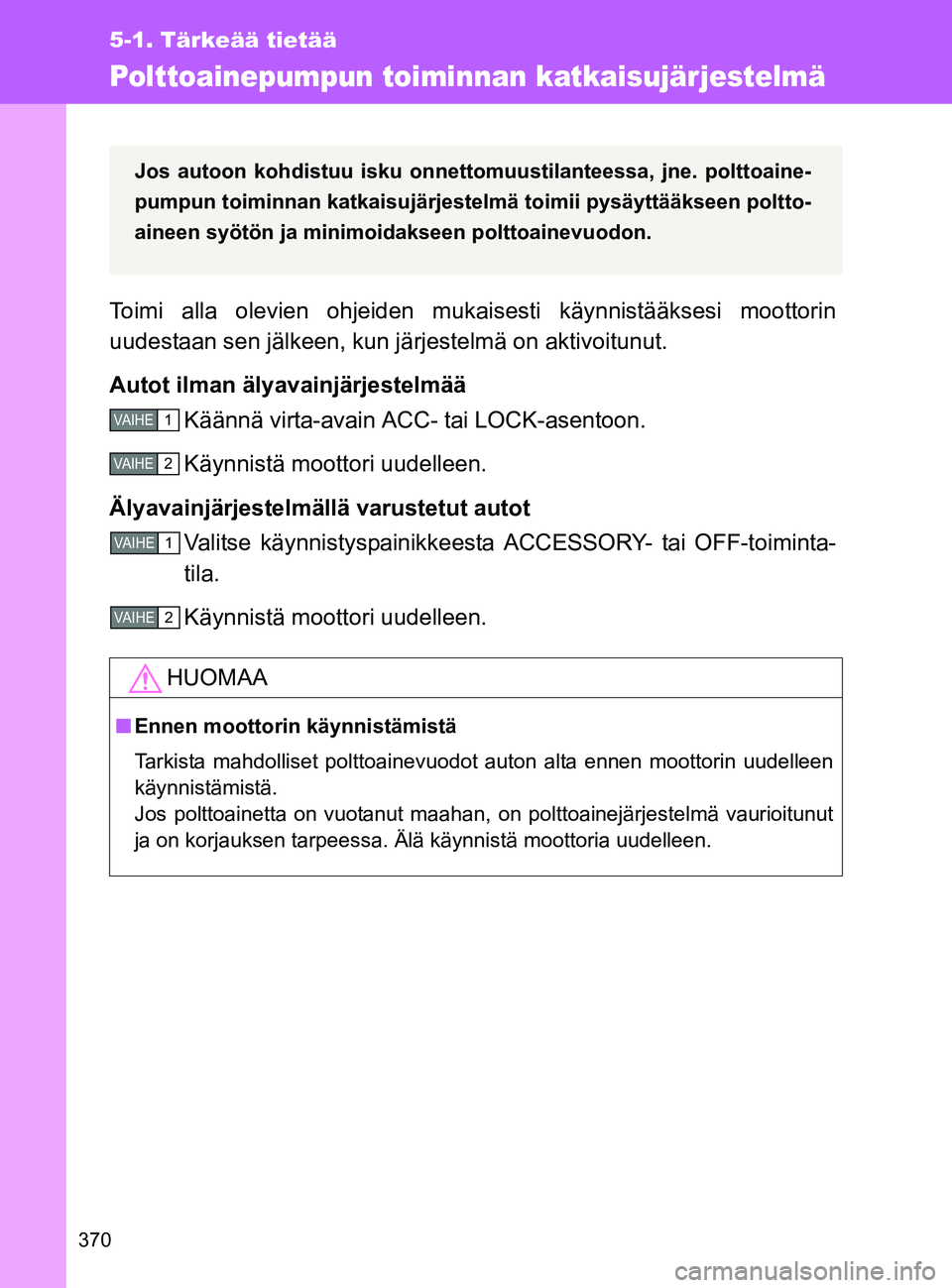 TOYOTA GT86 2017 Omistajan Käsikirja (in Finnish) 370
5-1. Tärkeää tietää
OM18071FI
Polttoainepumpun toiminnan katkaisujärjestelmä
Toimi alla olevien ohjeiden mukaisesti käynnistääksesi moottorin
uudestaan sen jälkeen, kun järjestelmä on TOYOTA GT86 2017 Omistajan Käsikirja (in Finnish) 370
5-1. Tärkeää tietää
OM18071FI
Polttoainepumpun toiminnan katkaisujärjestelmä
Toimi alla olevien ohjeiden mukaisesti käynnistääksesi moottorin
uudestaan sen jälkeen, kun järjestelmä on