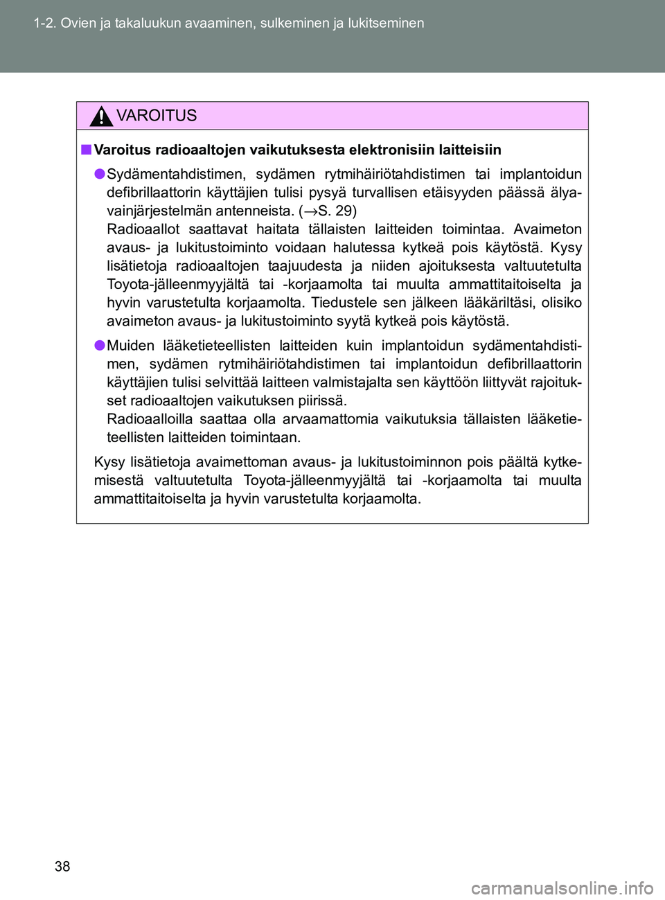 TOYOTA GT86 2017  Omistajan Käsikirja (in Finnish) 38
1-2. Ovien ja takaluukun avaaminen, sulkeminen ja lukitseminen
OM18071FI
VAROITUS
■
Varoitus radioaaltojen vaikutuksesta elektronisiin laitteisiin
● Sydämentahdistimen, sydämen rytmihäiriöt