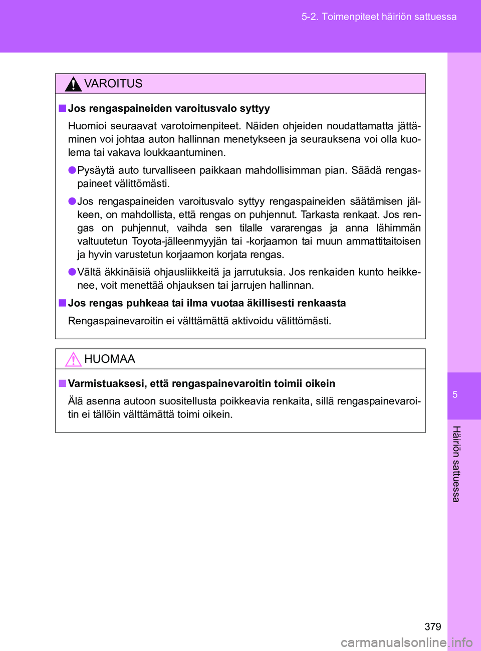 TOYOTA GT86 2017 Omistajan Käsikirja (in Finnish) 5
379
5-2. Toimenpiteet häiriön sattuessa
Häiriön sattuessa
OM18071FI
VAROITUS
■
Jos rengaspaineiden varoitusvalo syttyy
Huomioi seuraavat varotoimenpiteet. Näiden ohjeiden noudattamatta jätt TOYOTA GT86 2017 Omistajan Käsikirja (in Finnish) 5
379
5-2. Toimenpiteet häiriön sattuessa
Häiriön sattuessa
OM18071FI
VAROITUS
■
Jos rengaspaineiden varoitusvalo syttyy
Huomioi seuraavat varotoimenpiteet. Näiden ohjeiden noudattamatta jätt
