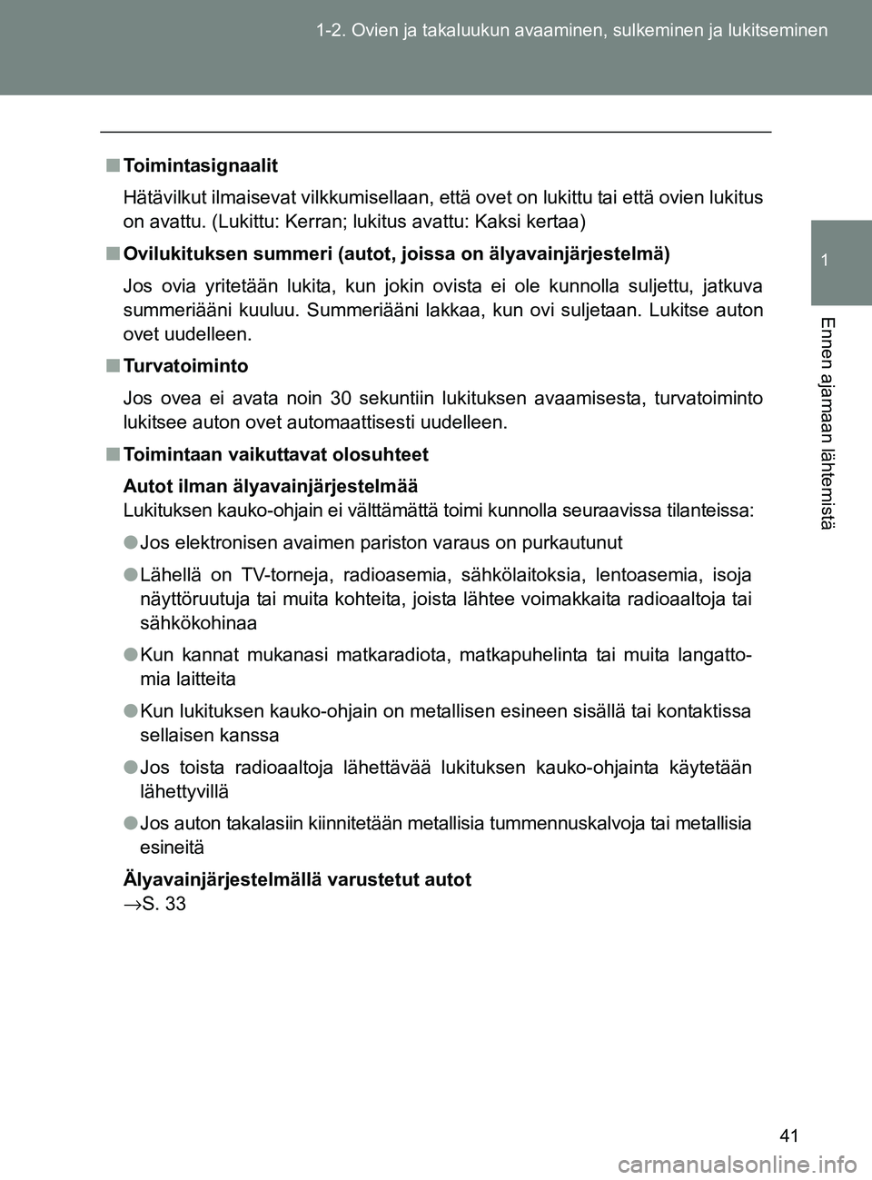 TOYOTA GT86 2017  Omistajan Käsikirja (in Finnish) 41
1-2. Ovien ja takaluukun avaaminen, sulkeminen ja lukitseminen
1
Ennen ajamaan lähtemistä
OM18071FI
■
Toimintasignaalit
Hätävilkut ilmaisevat vilkkumisellaan, että ovet on lukittu tai että 