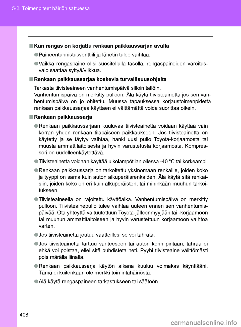 TOYOTA GT86 2017 Omistajan Käsikirja (in Finnish) 408
5-2. Toimenpiteet häiriön sattuessa
OM18071FI
■
Kun rengas on korjattu renkaan paikkaussarjan avulla
● Paineentunnistusventtiili ja lähetin tulee vaihtaa.
● Vaikka rengaspaine olisi suosi TOYOTA GT86 2017 Omistajan Käsikirja (in Finnish) 408
5-2. Toimenpiteet häiriön sattuessa
OM18071FI
■
Kun rengas on korjattu renkaan paikkaussarjan avulla
● Paineentunnistusventtiili ja lähetin tulee vaihtaa.
● Vaikka rengaspaine olisi suosi