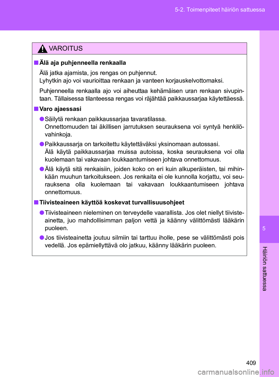 TOYOTA GT86 2017 Omistajan Käsikirja (in Finnish) 5
409
5-2. Toimenpiteet häiriön sattuessa
Häiriön sattuessa
OM18071FI
VAROITUS
■
Älä aja puhjenneella renkaalla
Älä jatka ajamista, jos rengas on puhjennut.
Lyhytkin ajo voi vaurioittaa ren TOYOTA GT86 2017 Omistajan Käsikirja (in Finnish) 5
409
5-2. Toimenpiteet häiriön sattuessa
Häiriön sattuessa
OM18071FI
VAROITUS
■
Älä aja puhjenneella renkaalla
Älä jatka ajamista, jos rengas on puhjennut.
Lyhytkin ajo voi vaurioittaa ren
