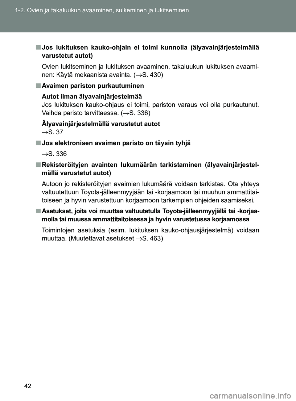 TOYOTA GT86 2017  Omistajan Käsikirja (in Finnish) 42
1-2. Ovien ja takaluukun avaaminen, sulkeminen ja lukitseminen
OM18071FI
■
Jos lukituksen kauko-ohjain ei toim i kunnolla (älyavainjärjestelmällä
varustetut autot)
Ovien lukitseminen ja lukit