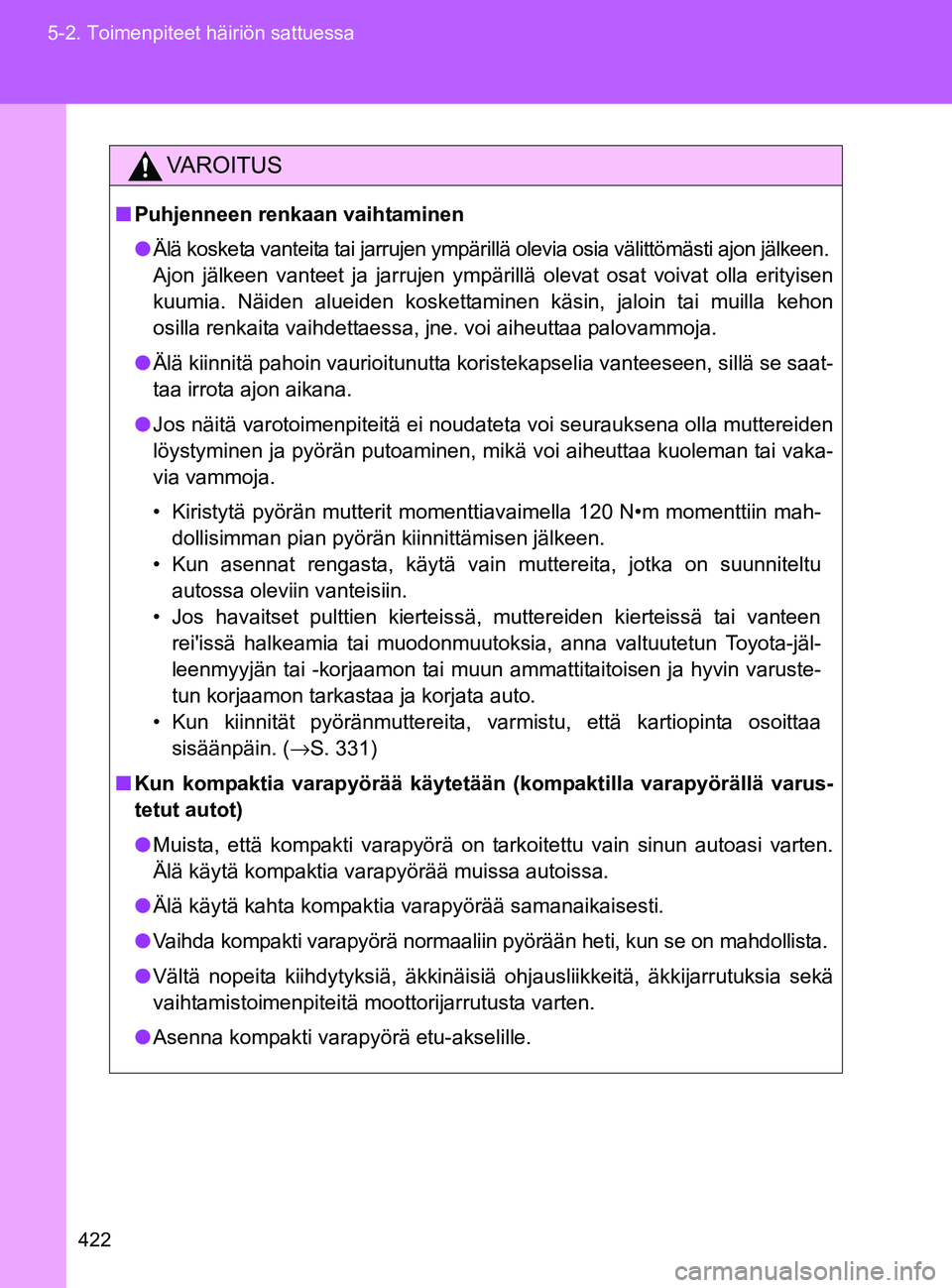 TOYOTA GT86 2017 Omistajan Käsikirja (in Finnish) 422
5-2. Toimenpiteet häiriön sattuessa
OM18071FI
VAROITUS
■
Puhjenneen renkaan vaihtaminen
● Älä kosketa vanteita tai jarrujen ympärillä olevia osia välittömästi ajon jälkeen.
Ajon jä TOYOTA GT86 2017 Omistajan Käsikirja (in Finnish) 422
5-2. Toimenpiteet häiriön sattuessa
OM18071FI
VAROITUS
■
Puhjenneen renkaan vaihtaminen
● Älä kosketa vanteita tai jarrujen ympärillä olevia osia välittömästi ajon jälkeen.
Ajon jä