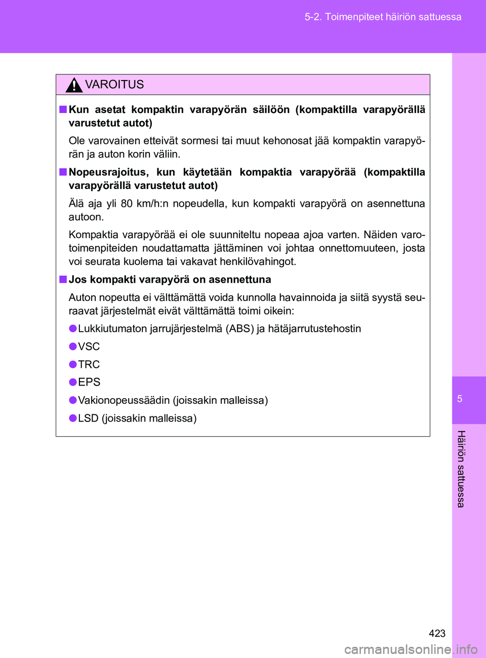 TOYOTA GT86 2017 Omistajan Käsikirja (in Finnish) 5
423
5-2. Toimenpiteet häiriön sattuessa
Häiriön sattuessa
OM18071FI
VAROITUS
■
Kun asetat kompaktin varapyörän sä ilöön (kompaktilla varapyörällä
varustetut autot)
Ole varovainen ettei TOYOTA GT86 2017 Omistajan Käsikirja (in Finnish) 5
423
5-2. Toimenpiteet häiriön sattuessa
Häiriön sattuessa
OM18071FI
VAROITUS
■
Kun asetat kompaktin varapyörän sä ilöön (kompaktilla varapyörällä
varustetut autot)
Ole varovainen ettei