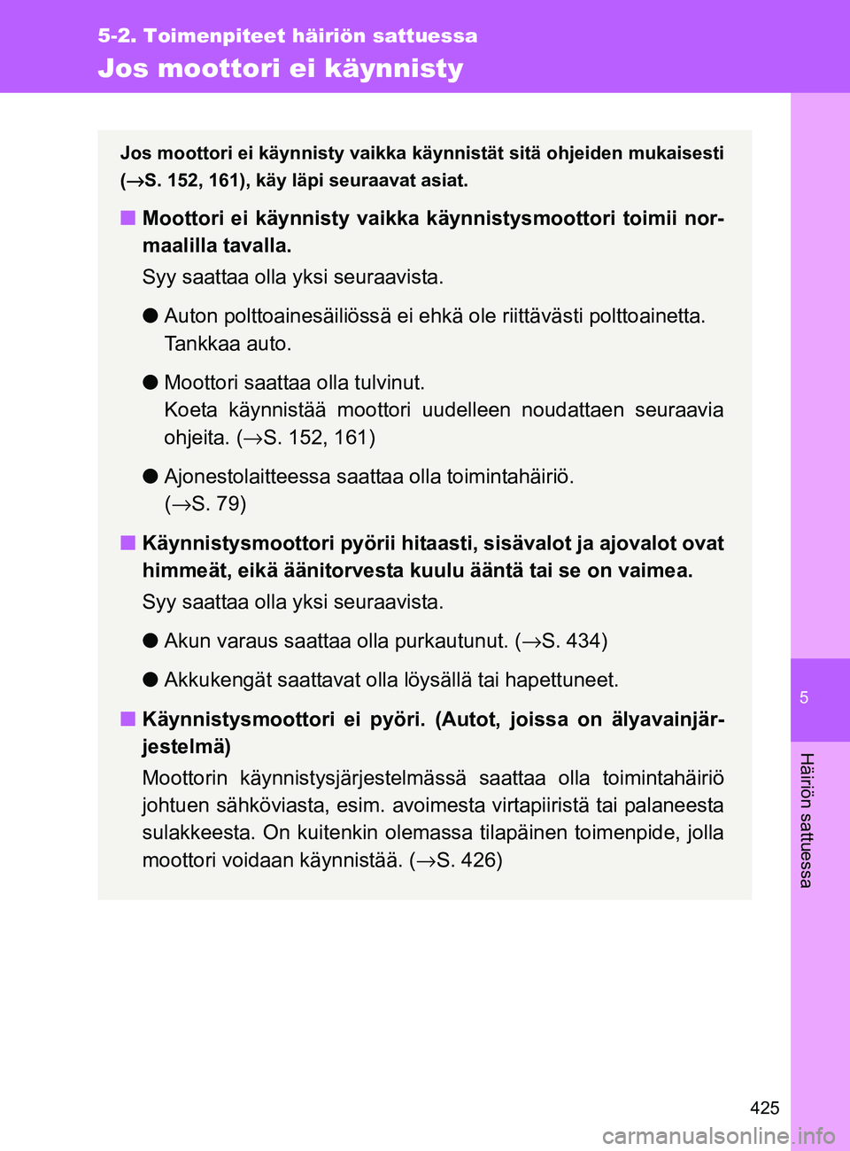 TOYOTA GT86 2017 Omistajan Käsikirja (in Finnish) 5
425
5-2. Toimenpiteet häiriön sattuessa
Häiriön sattuessa
OM18071FI
Jos moottori ei käynnisty
Jos moottori ei käynnisty vaikka käynnistät sitä ohjeiden mukaisesti
( →S. 152, 161), käy l TOYOTA GT86 2017 Omistajan Käsikirja (in Finnish) 5
425
5-2. Toimenpiteet häiriön sattuessa
Häiriön sattuessa
OM18071FI
Jos moottori ei käynnisty
Jos moottori ei käynnisty vaikka käynnistät sitä ohjeiden mukaisesti
( →S. 152, 161), käy l