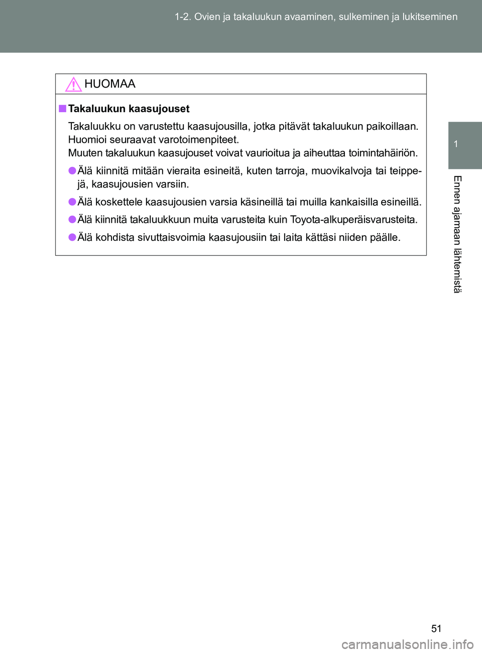 TOYOTA GT86 2017  Omistajan Käsikirja (in Finnish) 51
1-2. Ovien ja takaluukun avaaminen, sulkeminen ja lukitseminen
1
Ennen ajamaan lähtemistä
OM18071FI
HUOMAA
■
Takaluukun kaasujouset
Takaluukku on varustettu kaasujousilla, jotka pitävät takal