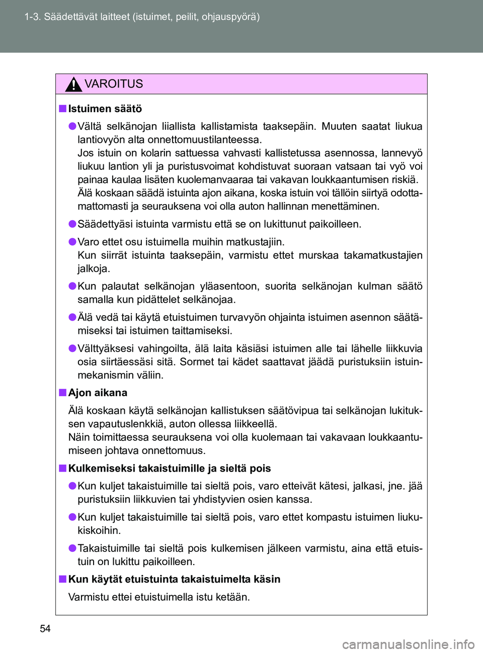 TOYOTA GT86 2017  Omistajan Käsikirja (in Finnish) 54
1-3. Säädettävät laitteet (istuimet, peilit, ohjauspyörä)
OM18071FI
VAROITUS
■
Istuimen säätö
● Vältä selkänojan liiallista kallistamista taaksepäin. Muuten saatat liukua
lantiovy