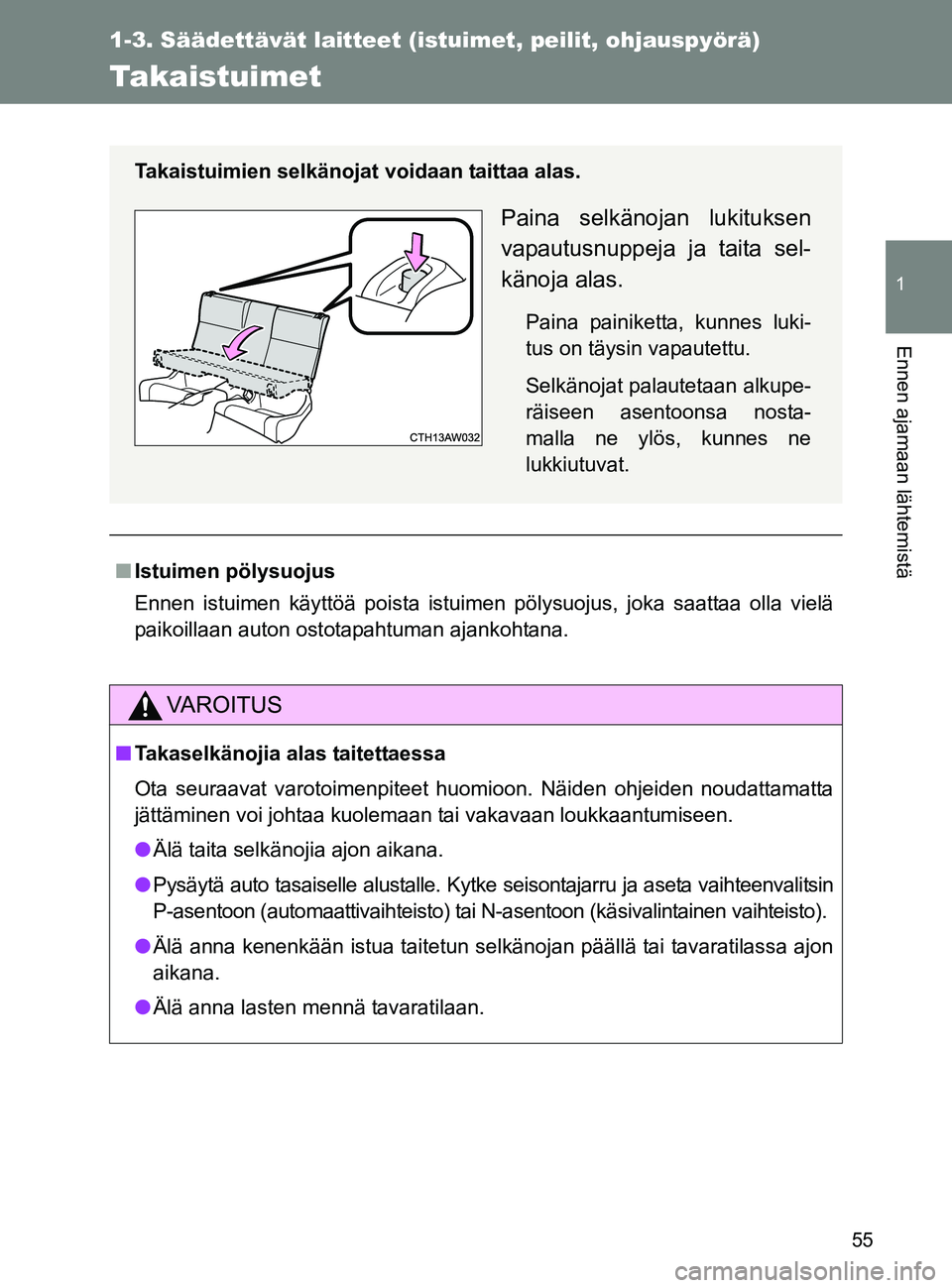 TOYOTA GT86 2017  Omistajan Käsikirja (in Finnish) 55
1
1-3. Säädettävät laitteet (istuimet, peilit, ohjauspyörä)
Ennen ajamaan lähtemistä
OM18071FI
Takaistuimet
■Istuimen pölysuojus
Ennen istuimen käyttöä poista istuimen pölysuojus, jo