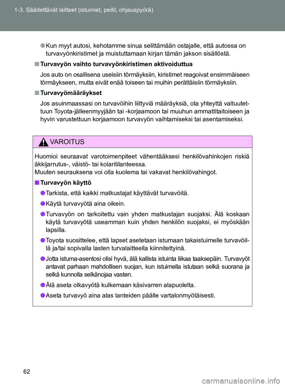 TOYOTA GT86 2017  Omistajan Käsikirja (in Finnish) 62
1-3. Säädettävät laitteet (istuimet, peilit, ohjauspyörä)
OM18071FI
●
Kun myyt autosi, kehotamme sinua selittämään ostajalle, että autossa on
turvavyönkiristimet ja muistuttamaan kirja