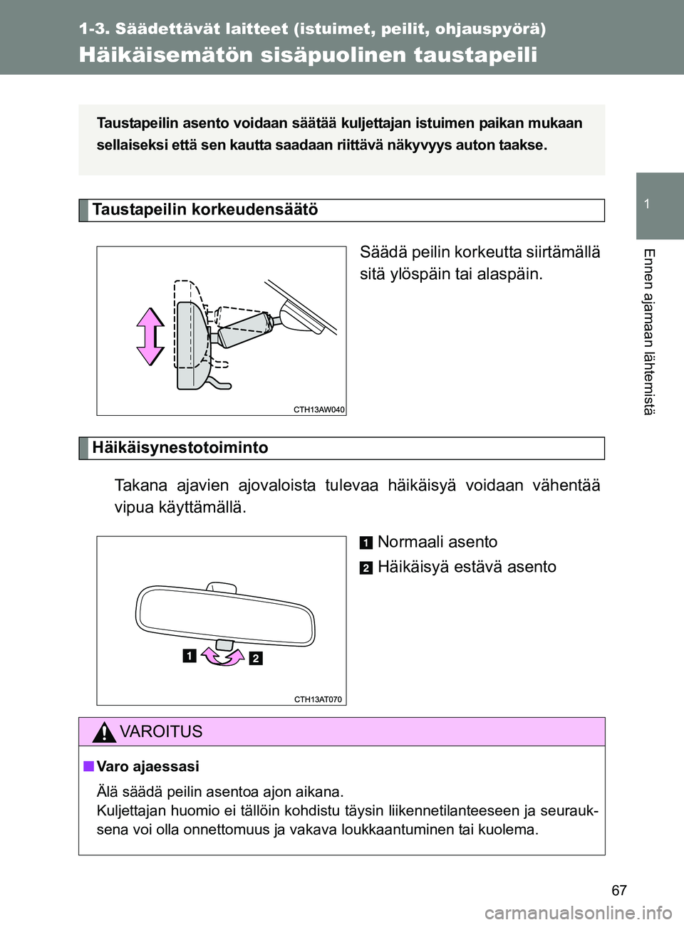 TOYOTA GT86 2017  Omistajan Käsikirja (in Finnish) 67
1
1-3. Säädettävät laitteet (istuimet, peilit, ohjauspyörä)
Ennen ajamaan lähtemistä
OM18071FI
Häikäisemätön sisäpuolinen taustapeili 
Taustapeilin korkeudensäätöSäädä peilin kor