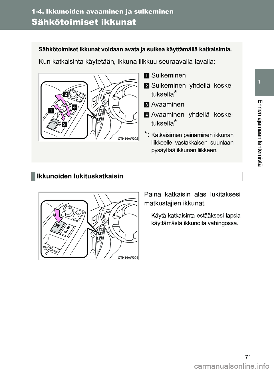 TOYOTA GT86 2017 Omistajan Käsikirja (in Finnish) 71
1
Ennen ajamaan lähtemistä
OM18071FI
1-4. Ikkunoiden avaaminen ja sulkeminen
Sähkötoimiset ikkunat
Ikkunoiden lukituskatkaisinPaina katkaisin alas lukitaksesi
matkustajien ikkunat.
Käytä katk TOYOTA GT86 2017 Omistajan Käsikirja (in Finnish) 71
1
Ennen ajamaan lähtemistä
OM18071FI
1-4. Ikkunoiden avaaminen ja sulkeminen
Sähkötoimiset ikkunat
Ikkunoiden lukituskatkaisinPaina katkaisin alas lukitaksesi
matkustajien ikkunat.
Käytä katk
