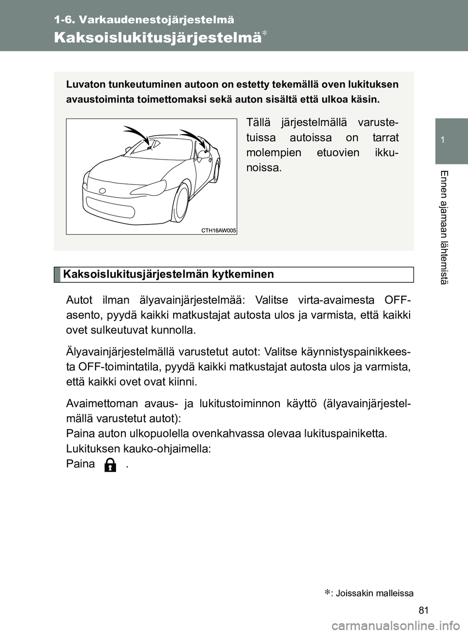 TOYOTA GT86 2017  Omistajan Käsikirja (in Finnish) 81
1
1-6. Varkaudenestojärjestelmä
Ennen ajamaan lähtemistä
OM18071FI
Kaksoislukitusjärjestelmä∗
Kaksoislukitusjärjestelmän kytkeminenAutot ilman älyavainjärjestelmää: Valitse virta-avai