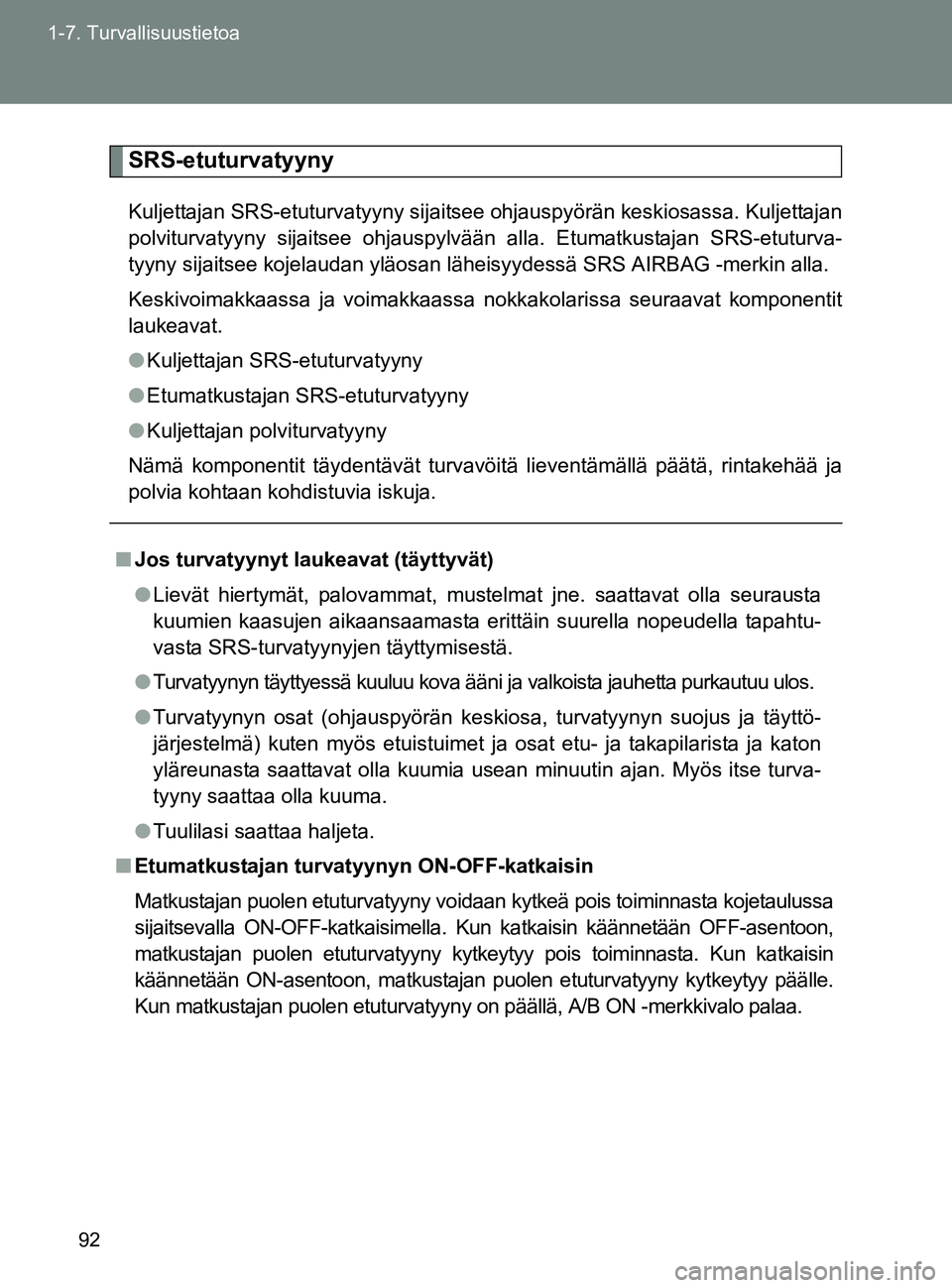 TOYOTA GT86 2017 Omistajan Käsikirja (in Finnish) 92
1-7. Turvallisuustietoa
OM18071FI
SRS-etuturvatyyny
Kuljettajan SRS-etuturvatyyny sijaitsee ohjauspyörän keskiosassa. Kuljettajan
polviturvatyyny sijaitsee ohjauspylvään alla. Etumatkustajan SR TOYOTA GT86 2017 Omistajan Käsikirja (in Finnish) 92
1-7. Turvallisuustietoa
OM18071FI
SRS-etuturvatyyny
Kuljettajan SRS-etuturvatyyny sijaitsee ohjauspyörän keskiosassa. Kuljettajan
polviturvatyyny sijaitsee ohjauspylvään alla. Etumatkustajan SR
