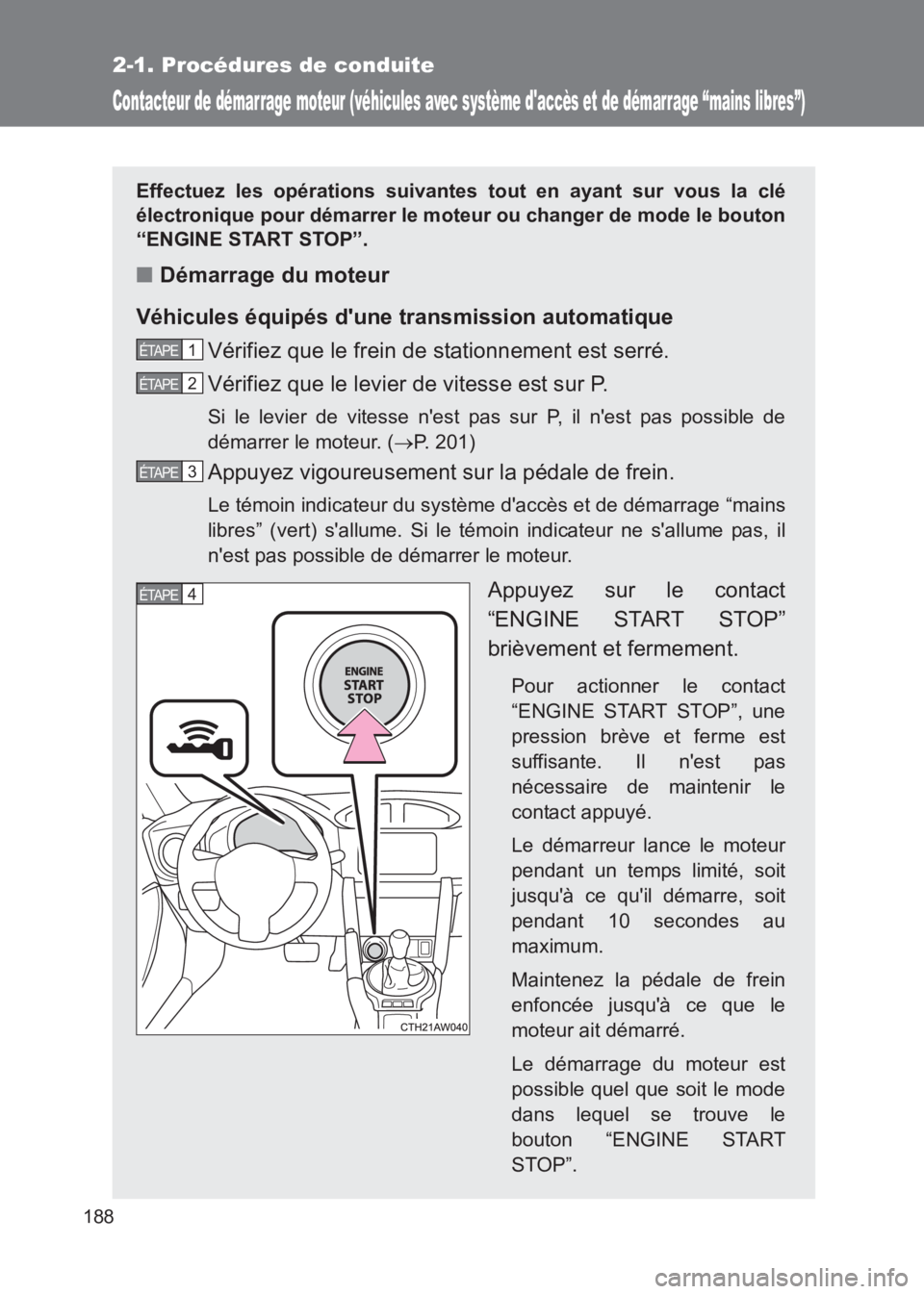 TOYOTA GT86 2017 Notices Demploi (in French) 188
2-1. Procédures de conduite
86_EK (OM18073K)
Contacteur de démarrage moteur (véhicules avec système daccès et de démarrage “mains libres”)
Effectuez les opérations suivantes tout en ay TOYOTA GT86 2017 Notices Demploi (in French) 188
2-1. Procédures de conduite
86_EK (OM18073K)
Contacteur de démarrage moteur (véhicules avec système daccès et de démarrage “mains libres”)
Effectuez les opérations suivantes tout en ay