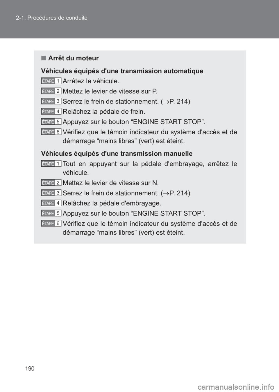 TOYOTA GT86 2017 Notices Demploi (in French) 190
2-1. Procédures de conduite
86_EK (OM18073K)
■
Arrêt du moteur
Véhicules équipés dune transmission automatique Arrêtez le véhicule.
Mettez le levier de vitesse sur P.
Serrez le frein de TOYOTA GT86 2017 Notices Demploi (in French) 190
2-1. Procédures de conduite
86_EK (OM18073K)
■
Arrêt du moteur
Véhicules équipés dune transmission automatique Arrêtez le véhicule.
Mettez le levier de vitesse sur P.
Serrez le frein de