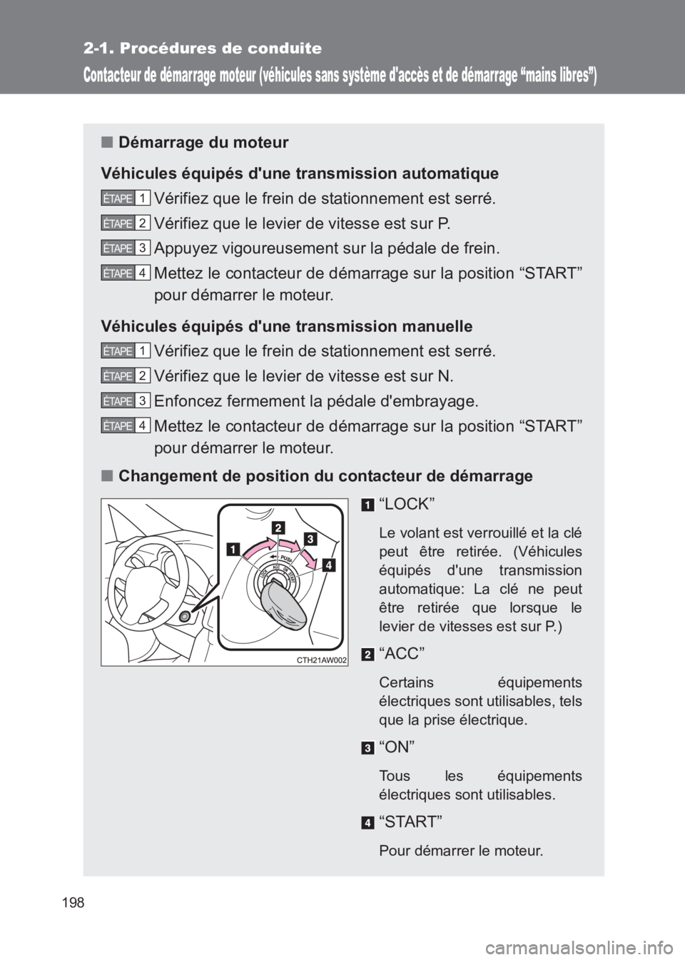 TOYOTA GT86 2017  Notices Demploi (in French) 198
2-1. Procédures de conduite
86_EK (OM18073K)
Contacteur de démarrage moteur (véhicules sans système daccès et de démarrage “mains libres”)
■Démarrage du moteur
Véhicules équipés d