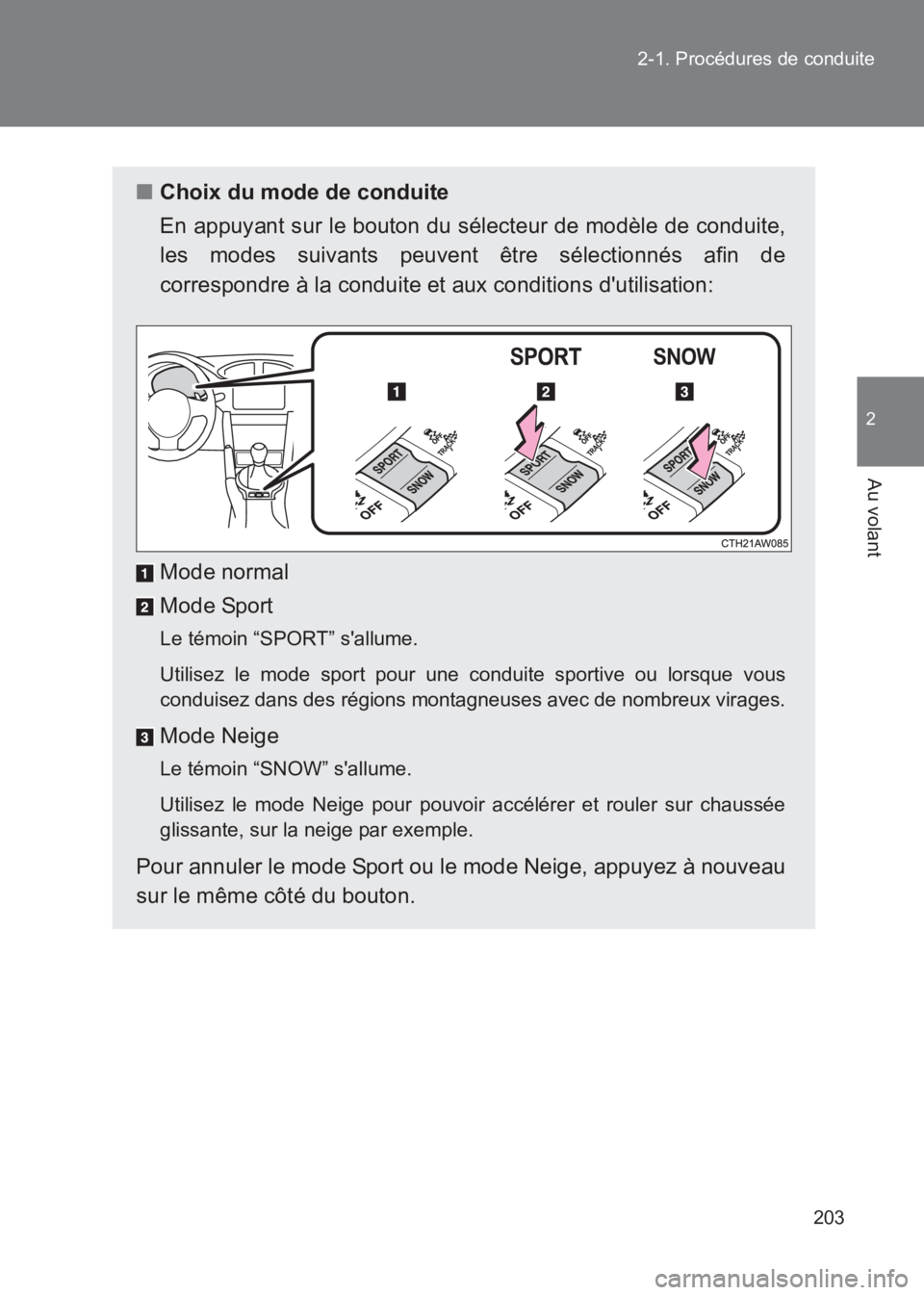 TOYOTA GT86 2017  Notices Demploi (in French) 203
2-1. Procédures de conduite
2
Au volant
86_EK (OM18073K)
■
Choix du mode de conduite
En appuyant sur le bouton du sélecteur de modèle de conduite,
les modes suivants peuvent être sélectionn