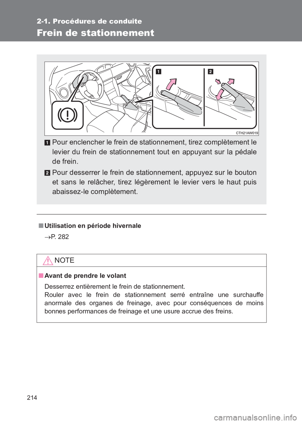TOYOTA GT86 2017  Notices Demploi (in French) 214
2-1. Procédures de conduite
86_EK (OM18073K)
Frein de stationnement
■Utilisation en période hivernale
→ P. 282
NOTE
■Avant de prendre le volant
Desserrez entièrement le frein de stationne