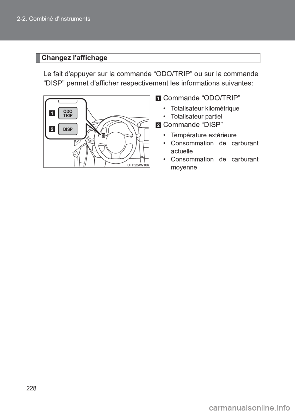 TOYOTA GT86 2017 Notices Demploi (in French) 228
2-2. Combiné dinstruments
86_EK (OM18073K)
Changez laffichage
Le fait dappuyer sur la commande “ODO/TRIP” ou sur la commande
“DISP” permet dafficher respectivement les informations su TOYOTA GT86 2017 Notices Demploi (in French) 228
2-2. Combiné dinstruments
86_EK (OM18073K)
Changez laffichage
Le fait dappuyer sur la commande “ODO/TRIP” ou sur la commande
“DISP” permet dafficher respectivement les informations su