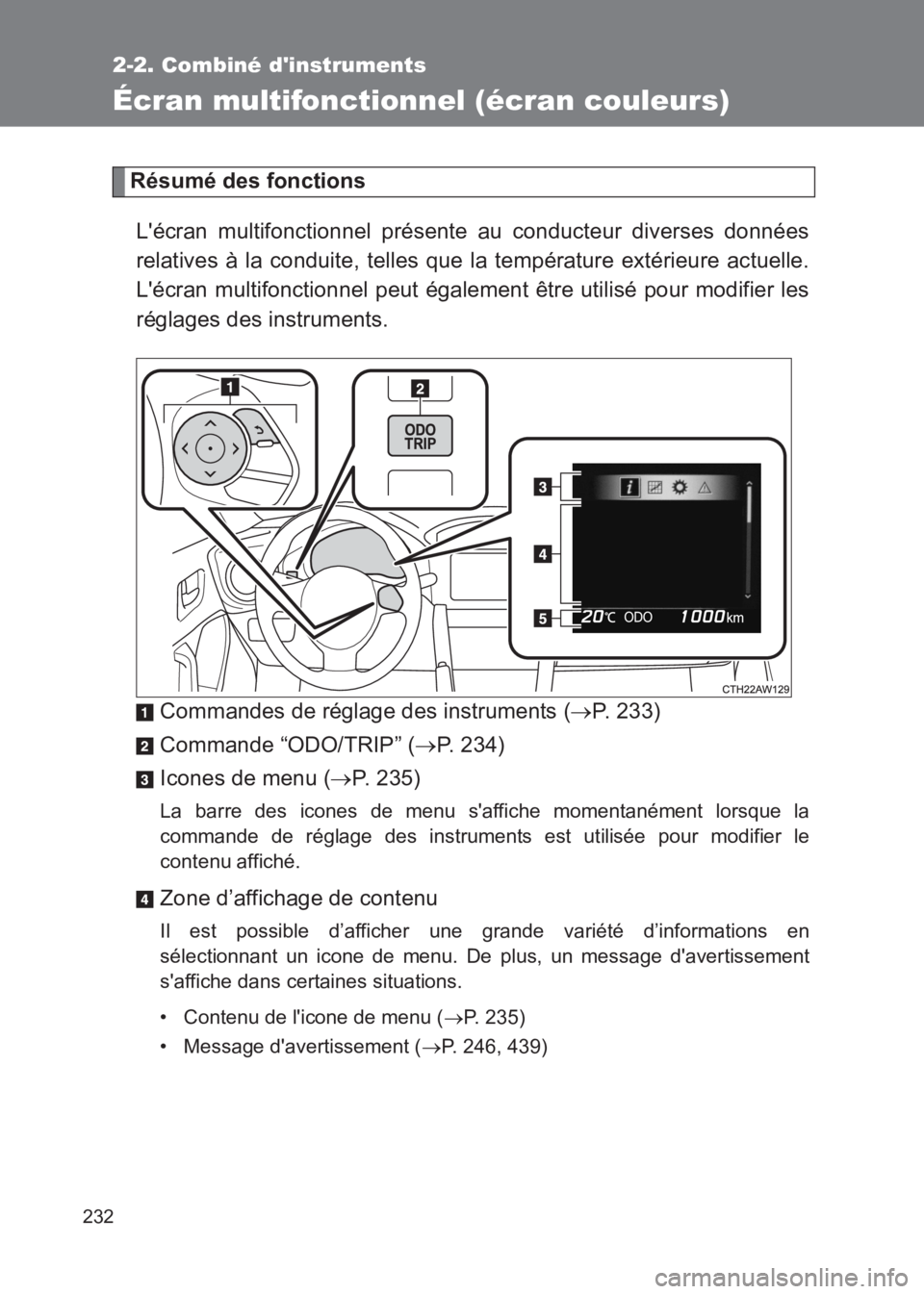 TOYOTA GT86 2017 Notices Demploi (in French) 232
2-2. Combiné dinstruments
86_EK (OM18073K)
Écran multifonctionnel (écran couleurs)
Résumé des fonctionsLécran multifonctionnel présente au conducteur diverses données
relatives à la con TOYOTA GT86 2017 Notices Demploi (in French) 232
2-2. Combiné dinstruments
86_EK (OM18073K)
Écran multifonctionnel (écran couleurs)
Résumé des fonctionsLécran multifonctionnel présente au conducteur diverses données
relatives à la con