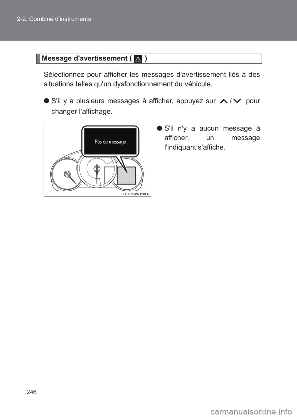 TOYOTA GT86 2017  Notices Demploi (in French) 246
2-2. Combiné dinstruments
86_EK (OM18073K)
Message davertissement (   )
Sélectionnez pour afficher les messages davertissement liés à des
situations telles quun dysfonctionnement du véhic