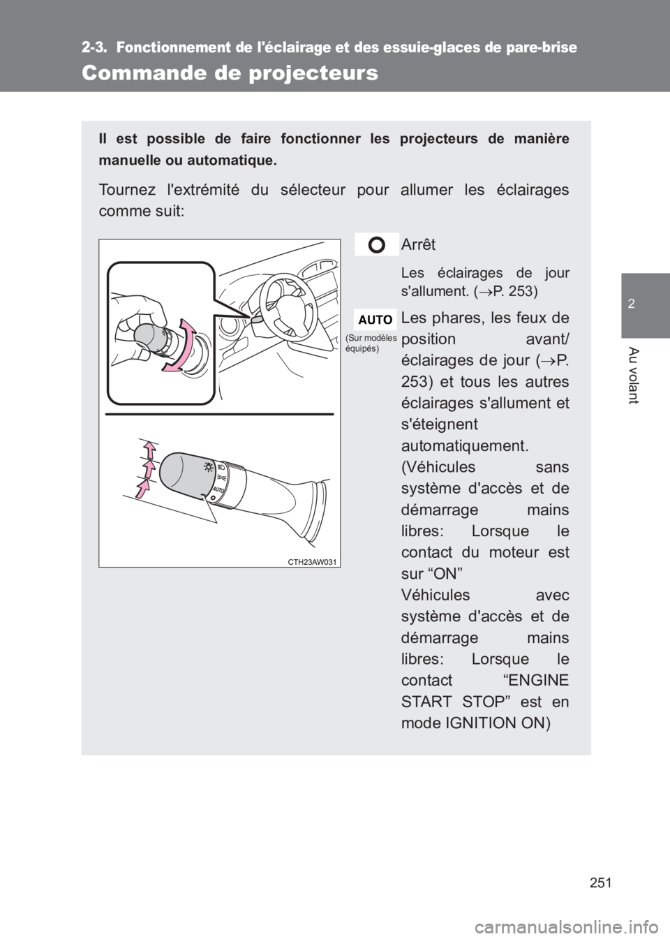 TOYOTA GT86 2017  Notices Demploi (in French) 251
2
Au volant
86_EK (OM18073K)
2-3. Fonctionnement de léclairage et des essuie-glaces de pare-brise
Commande de projecteurs
Il est possible de faire fonctionner les projecteurs de manière
manuell