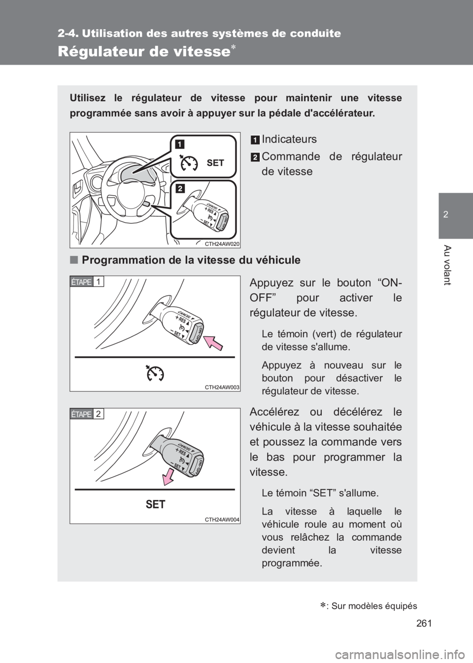 TOYOTA GT86 2017  Notices Demploi (in French) 261
2
Au volant
86_EK (OM18073K)
2-4. Utilisation des autres systèmes de conduite
Régulateur de vitesse∗
Utilisez le régulateur de vitesse pour maintenir une vitesse
programmée sans avoir à app