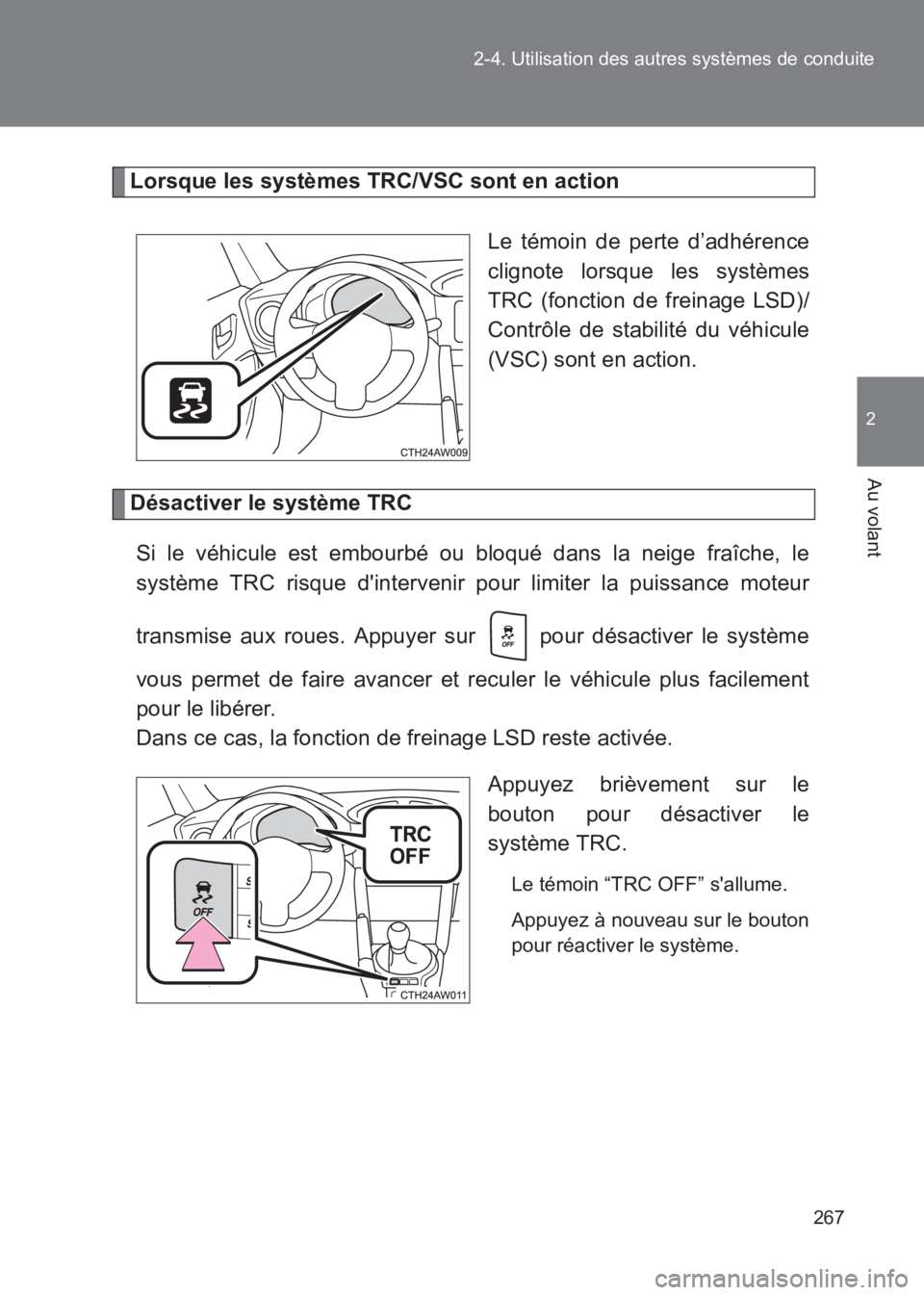 TOYOTA GT86 2017  Notices Demploi (in French) 267
2-4. Utilisation des autres systèmes de conduite
2
Au volant
86_EK (OM18073K)
Lorsque les systèmes TRC/VSC sont en action
Le témoin de perte d’adhérence
clignote lorsque les systèmes
TRC (f