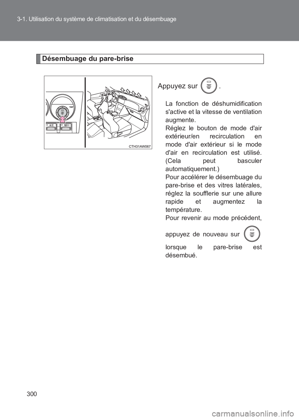 TOYOTA GT86 2017 Notices Demploi (in French) 300
3-1. Utilisation du système de climatisation et du désembuage
86_EK (OM18073K)
Désembuage du pare-briseAppuyez sur .
La fonction de déshumidification
sactive et la vitesse de ventilation
aug TOYOTA GT86 2017 Notices Demploi (in French) 300
3-1. Utilisation du système de climatisation et du désembuage
86_EK (OM18073K)
Désembuage du pare-briseAppuyez sur .
La fonction de déshumidification
sactive et la vitesse de ventilation
aug
