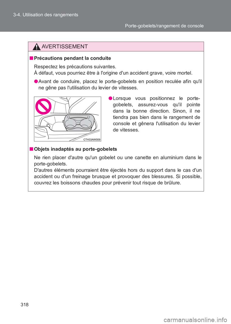 TOYOTA GT86 2017  Notices Demploi (in French) 318
3-4. Utilisation des rangements
86_EK (OM18073K)
AVERTISSEMENT
■
Précautions pendant la conduite
Respectez les précautions suivantes. 
À défaut, vous pourriez être à lorigi ne dun accide